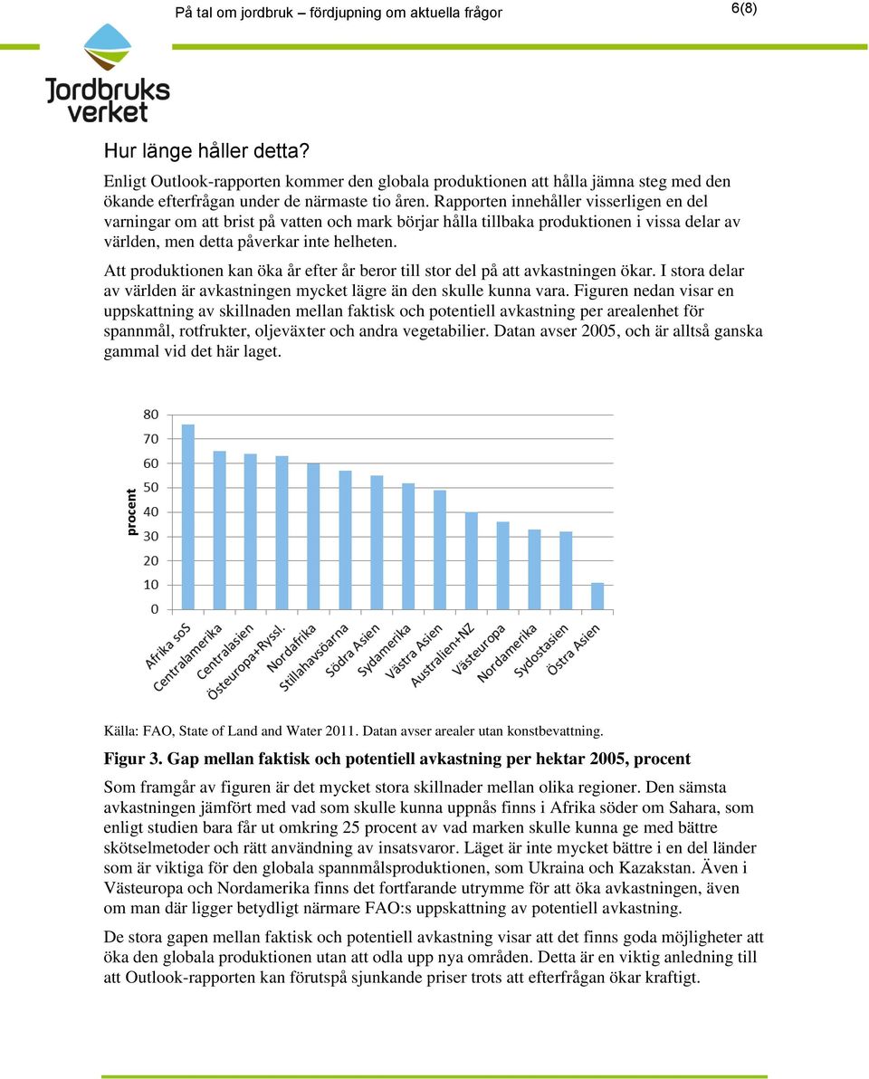 Rapporten innehåller visserligen en del varningar om att brist på vatten och mark börjar hålla tillbaka produktionen i vissa delar av världen, men detta påverkar inte helheten.