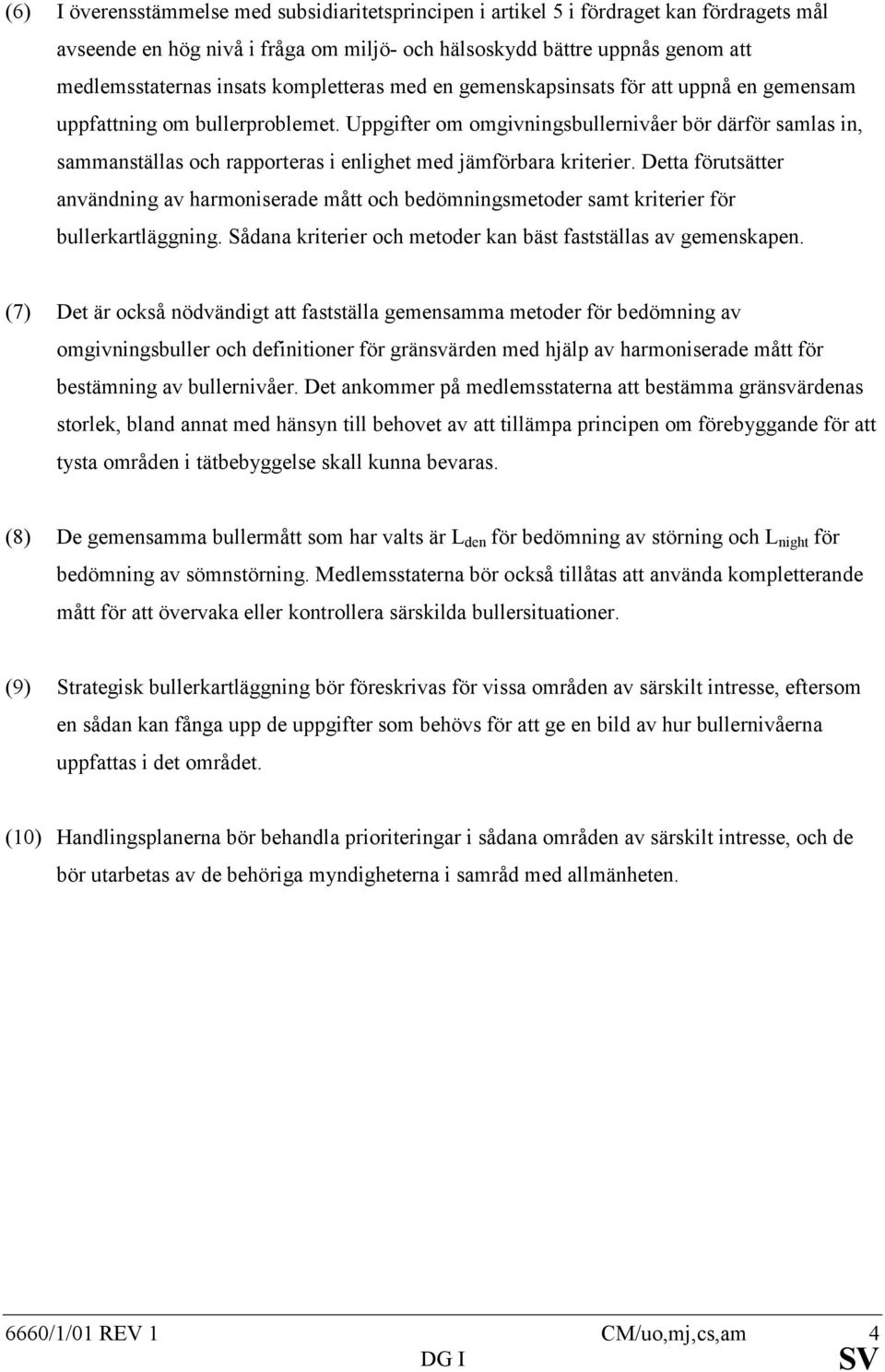 Uppgifter om omgivningsbullernivåer bör därför samlas in, sammanställas och rapporteras i enlighet med jämförbara kriterier.