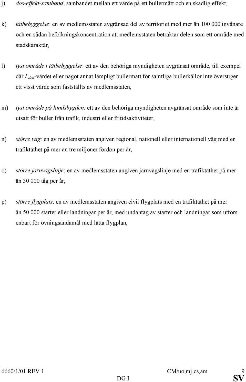 -värdet eller något annat lämpligt bullermått för samtliga bullerkällor inte överstiger ett visst värde som fastställts av medlemsstaten, m) tyst område på landsbygden: ett av den behöriga