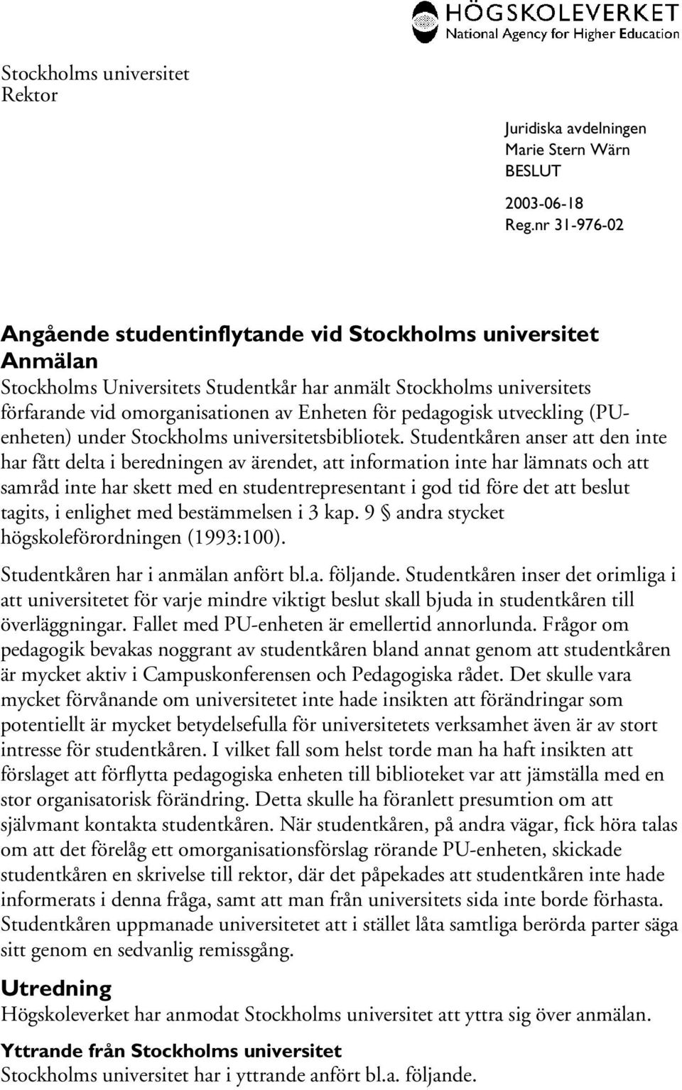 Studentkåren anser att den inte har fått delta i beredningen av ärendet, att information inte har lämnats och att samråd inte har skett med en studentrepresentant i god tid före det att beslut