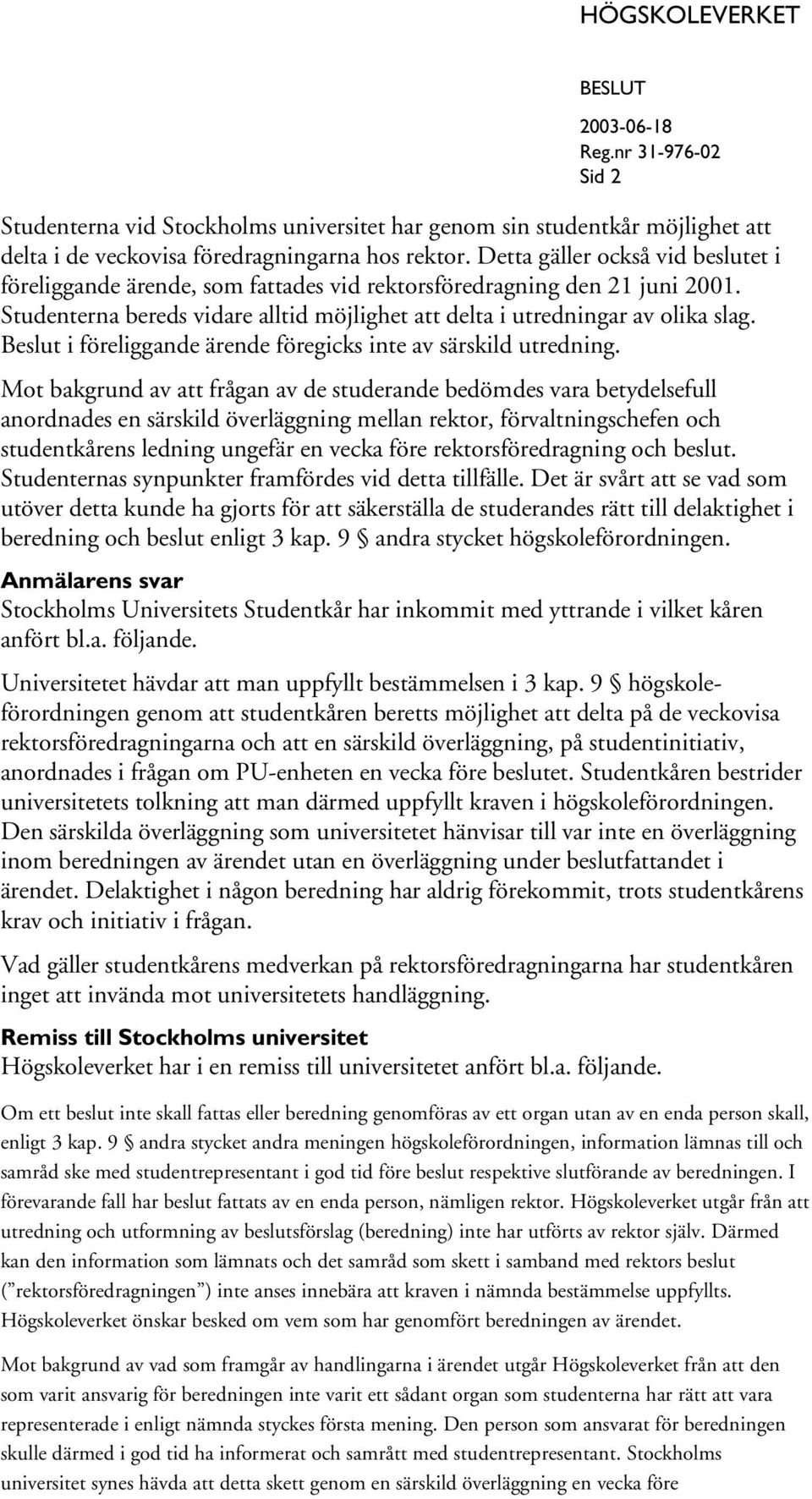 Beslut i föreliggande ärende föregicks inte av särskild utredning.