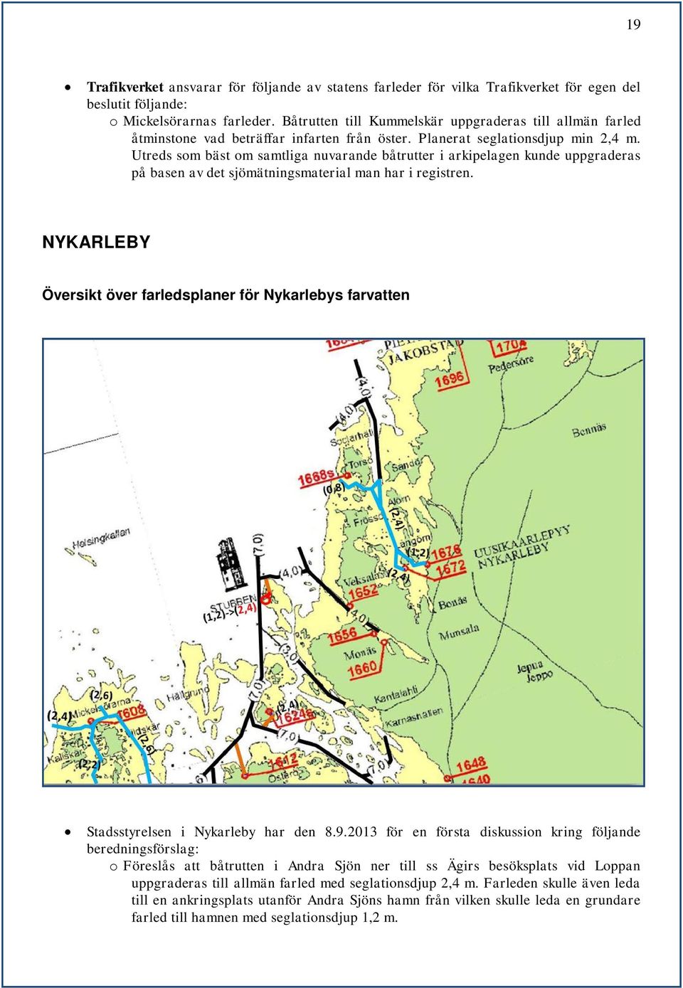 Utreds som bäst om samtliga nuvarande båtrutter i arkipelagen kunde uppgraderas på basen av det sjömätningsmaterial man har i registren.