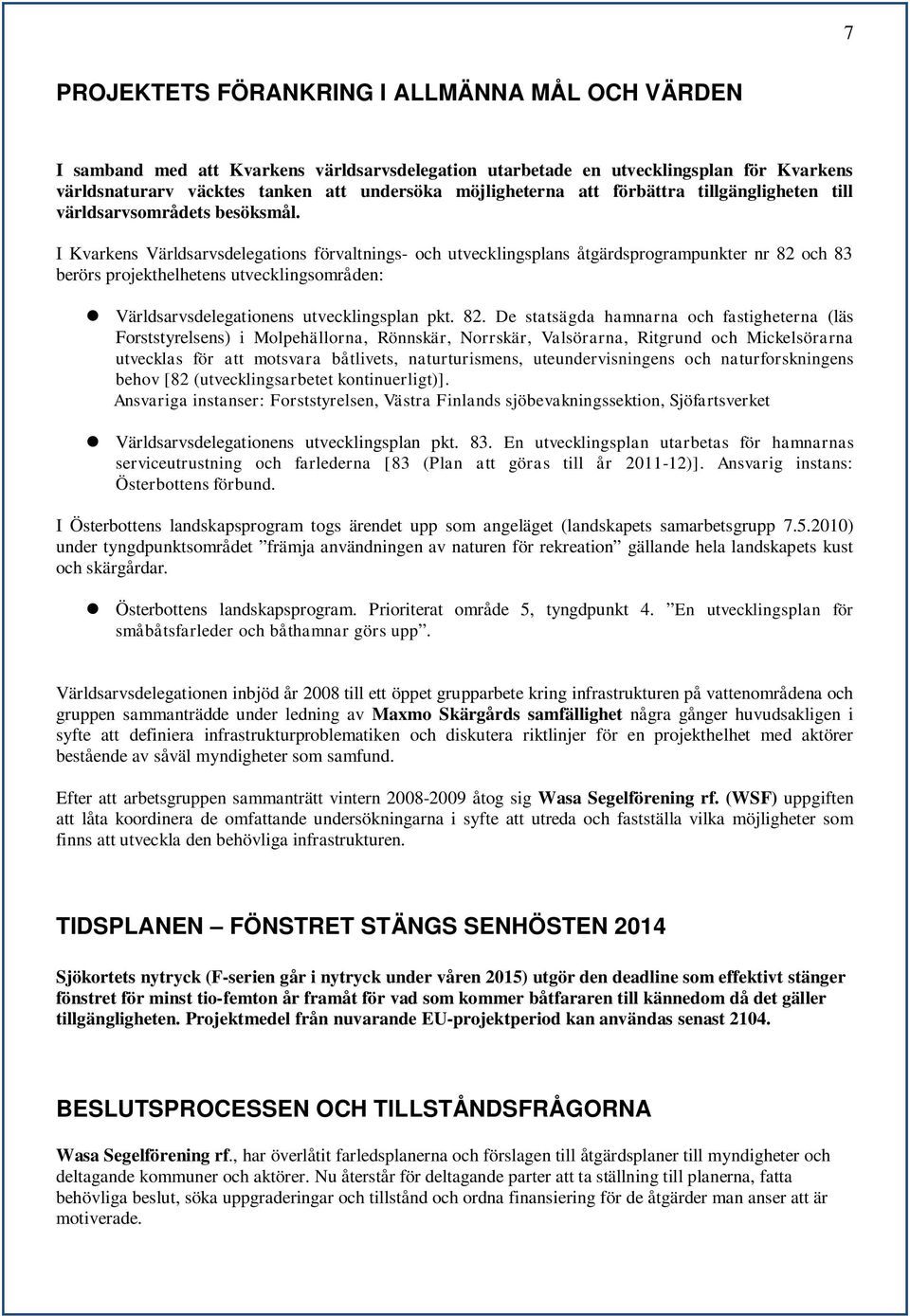 I Kvarkens Världsarvsdelegations förvaltnings- och utvecklingsplans åtgärdsprogrampunkter nr 82 