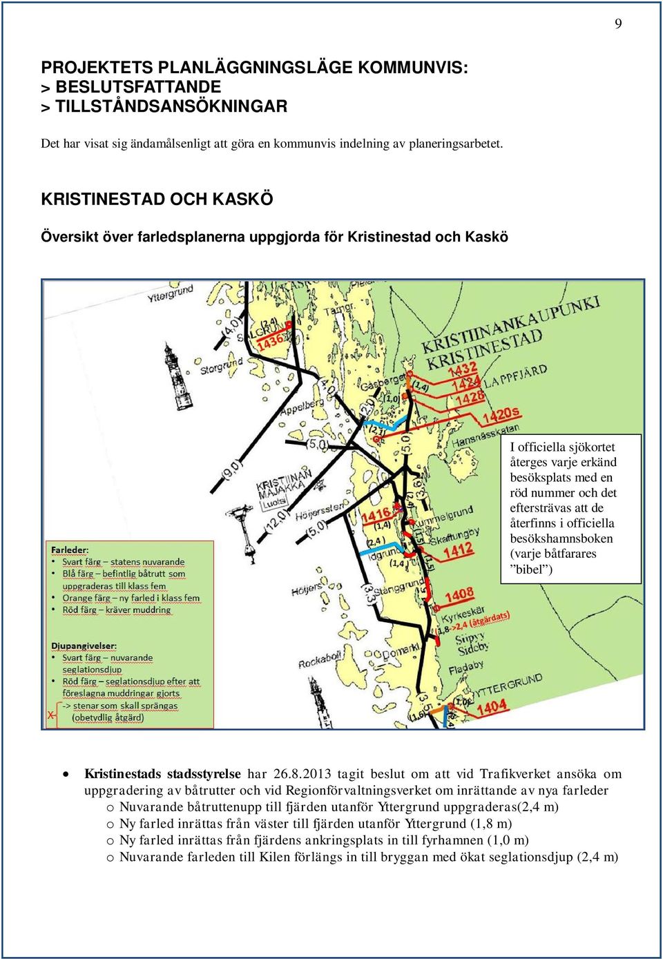 återfinns i officiella besökshamnsboken (varje båtfarares bibel ) Kristinestads stadsstyrelse har 26.8.