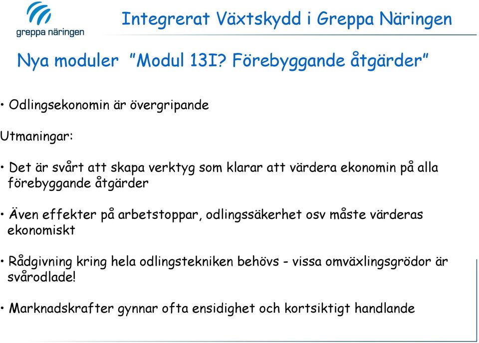 värdera ekonomin på alla förebyggande åtgärder Även effekter på arbetstoppar, odlingssäkerhet osv måste