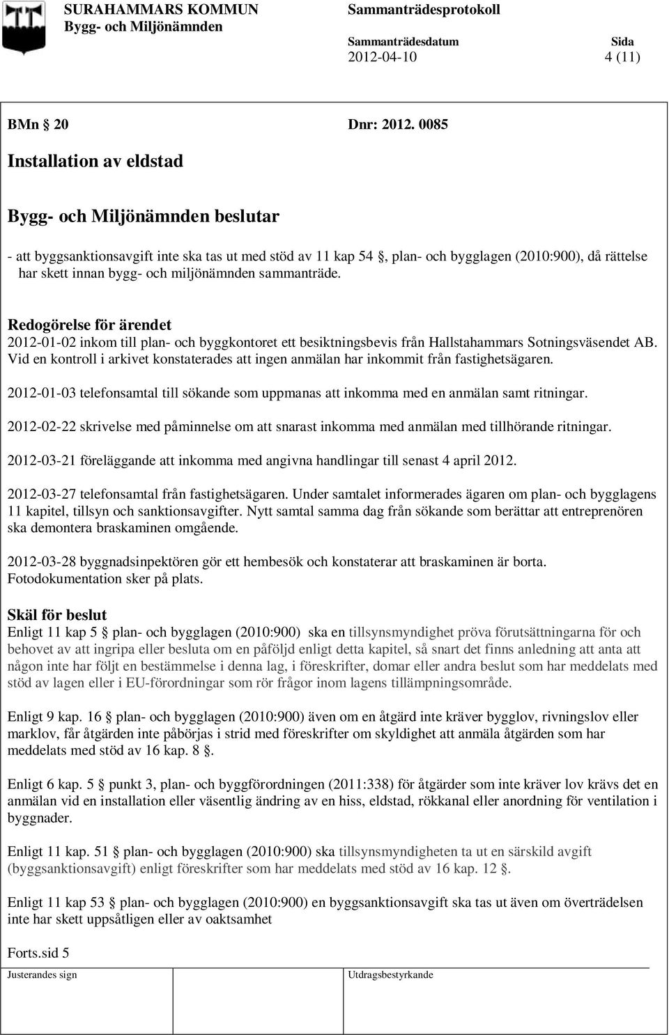 Redogörelse för ärendet 2012-01-02 inkom till plan- och byggkontoret ett besiktningsbevis från Hallstahammars Sotningsväsendet AB.