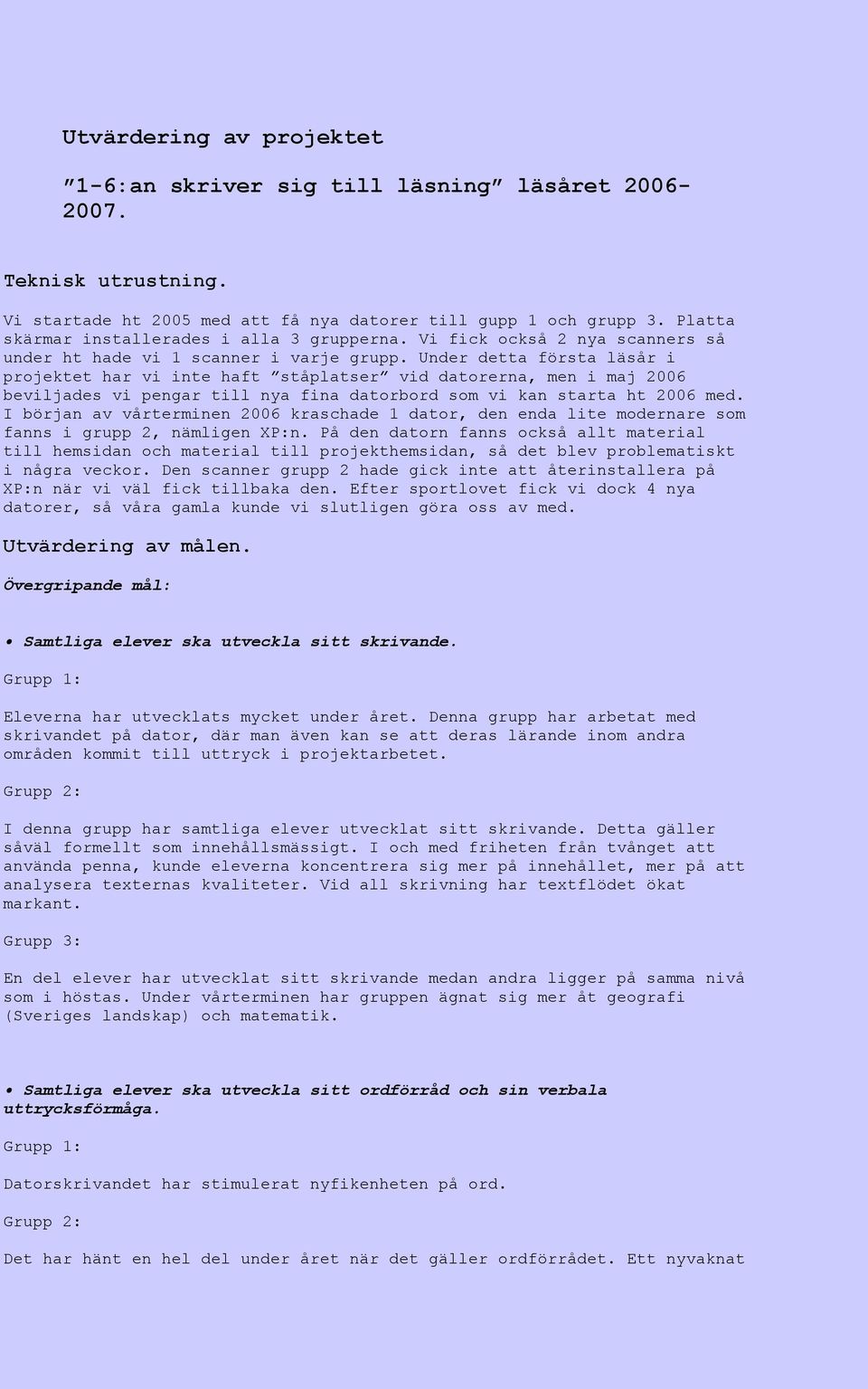 Under detta första läsår i projektet har vi inte haft ståplatser vid datorerna, men i maj 2006 beviljades vi pengar till nya fina datorbord som vi kan starta ht 2006 med.
