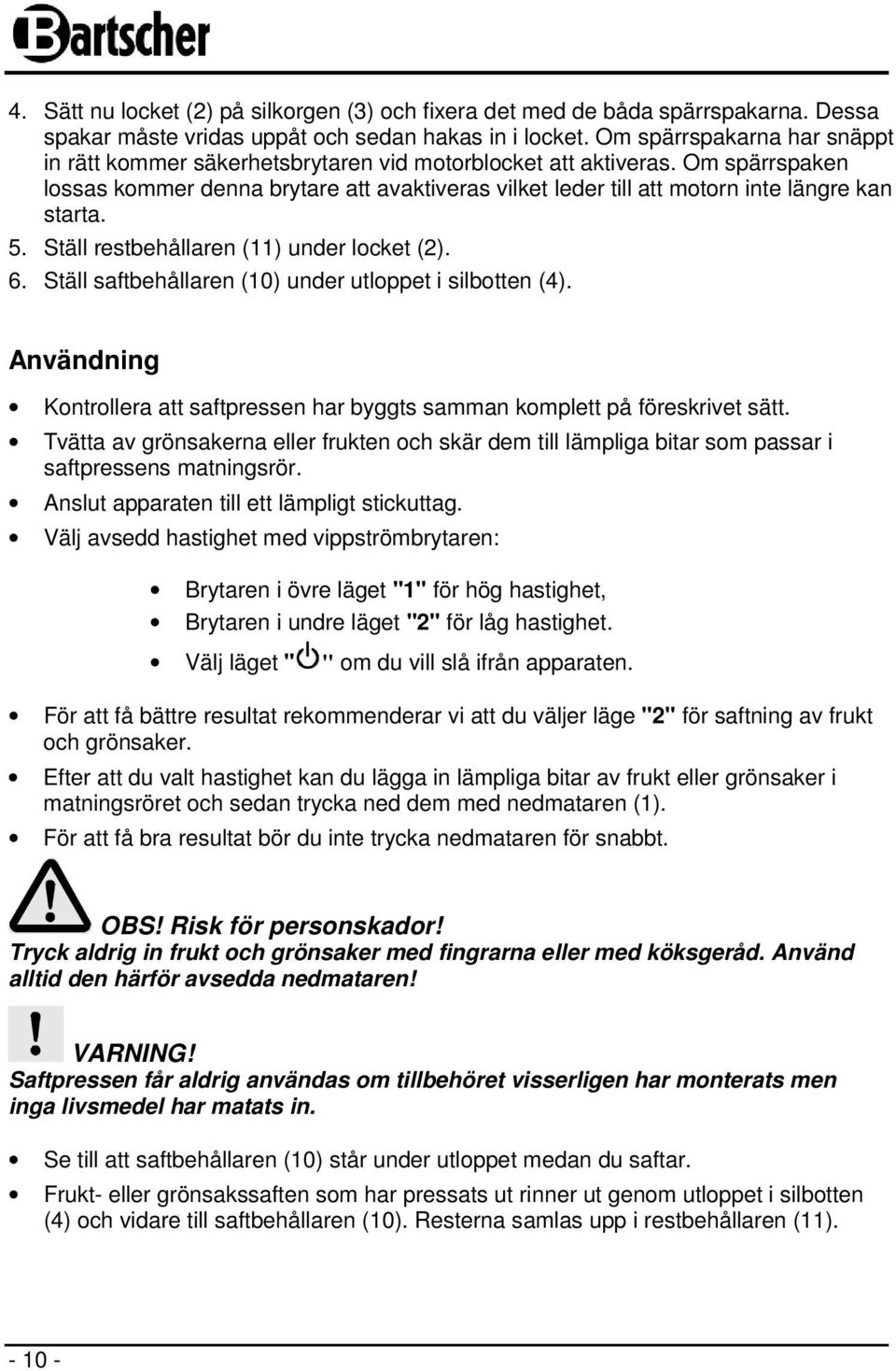 Om spärrspaken lossas kommer denna brytare att avaktiveras vilket leder till att motorn inte längre kan starta. 5. Ställ restbehållaren (11) under locket (2). 6.