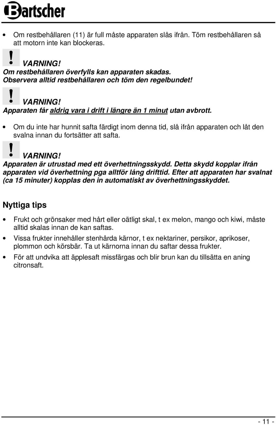 Om du inte har hunnit safta färdigt inom denna tid, slå ifrån apparaten och låt den svalna innan du fortsätter att safta. Apparaten är utrustad med ett överhettningsskydd.