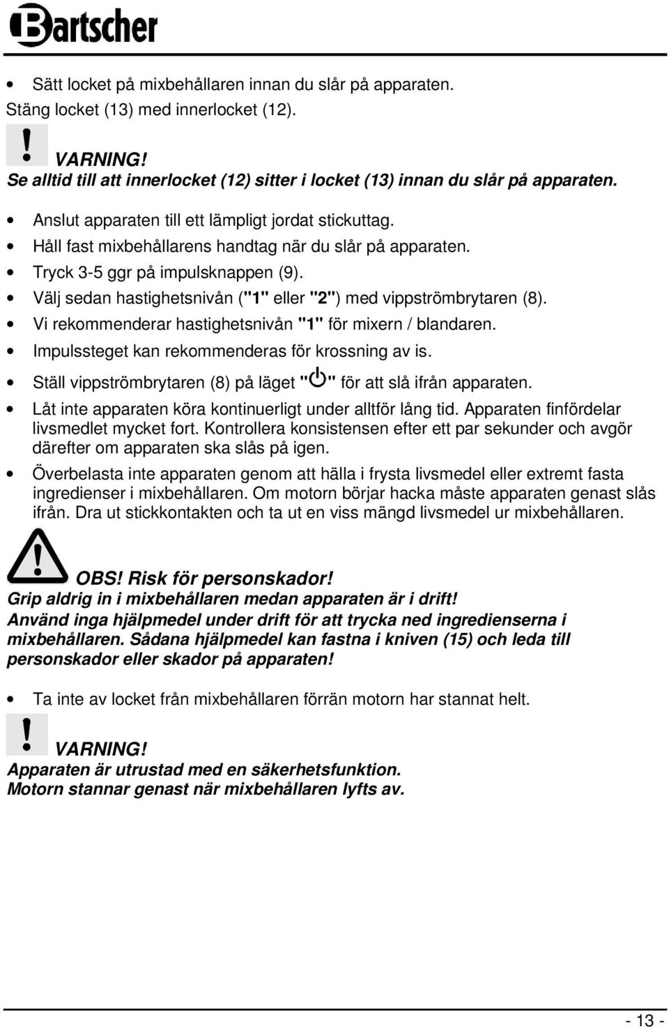 Välj sedan hastighetsnivån ("1" eller "2") med vippströmbrytaren (8). Vi rekommenderar hastighetsnivån "1" för mixern / blandaren. Impulssteget kan rekommenderas för krossning av is.