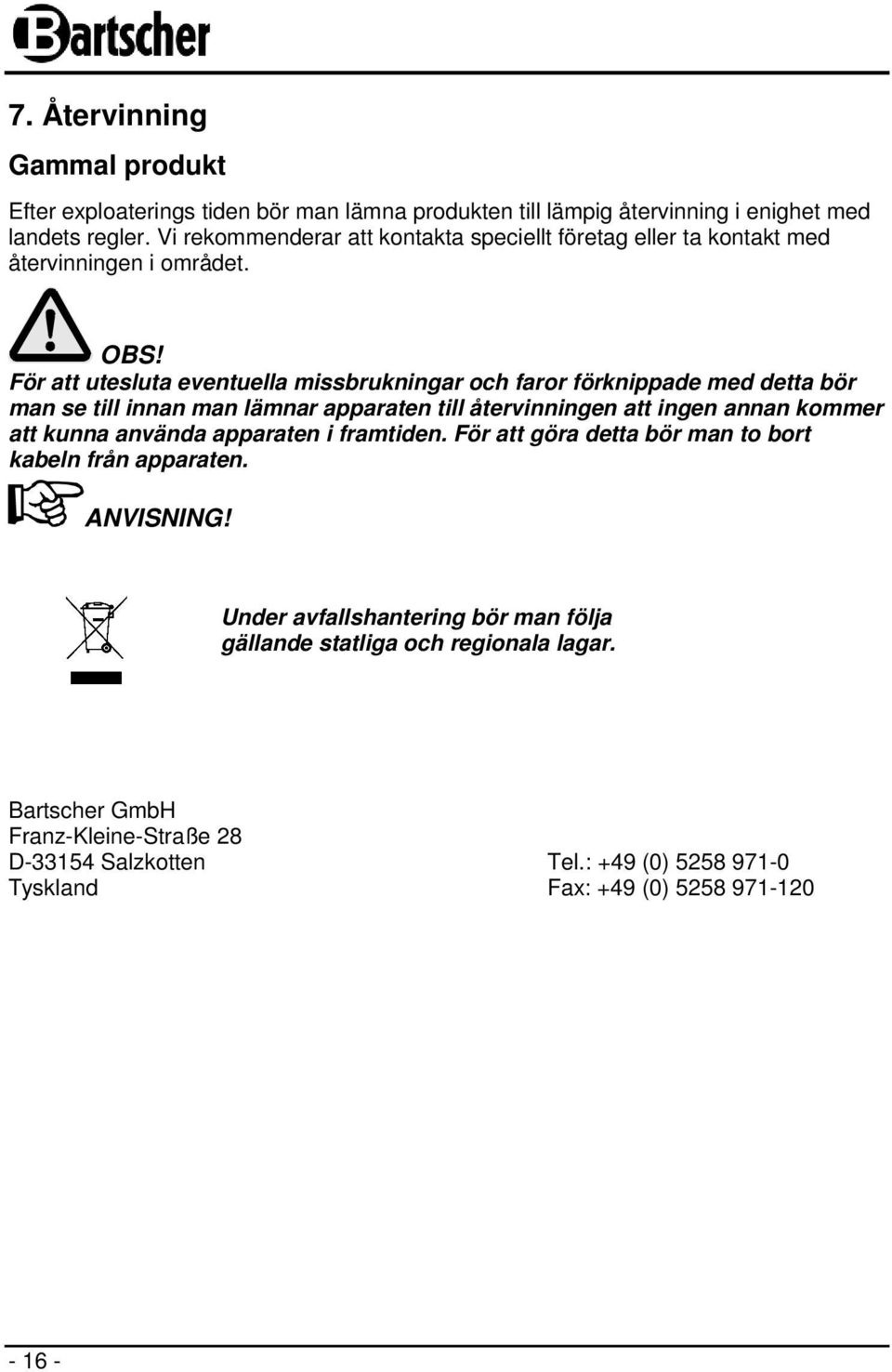 För att utesluta eventuella missbrukningar och faror förknippade med detta bör man se till innan man lämnar apparaten till återvinningen att ingen annan kommer att kunna