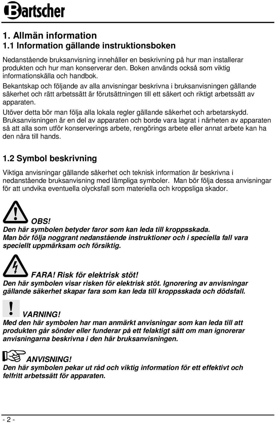 Bekantskap och följande av alla anvisningar beskrivna i bruksanvisningen gällande säkerhet och rätt arbetssätt är förutsättningen till ett säkert och riktigt arbetssätt av apparaten.