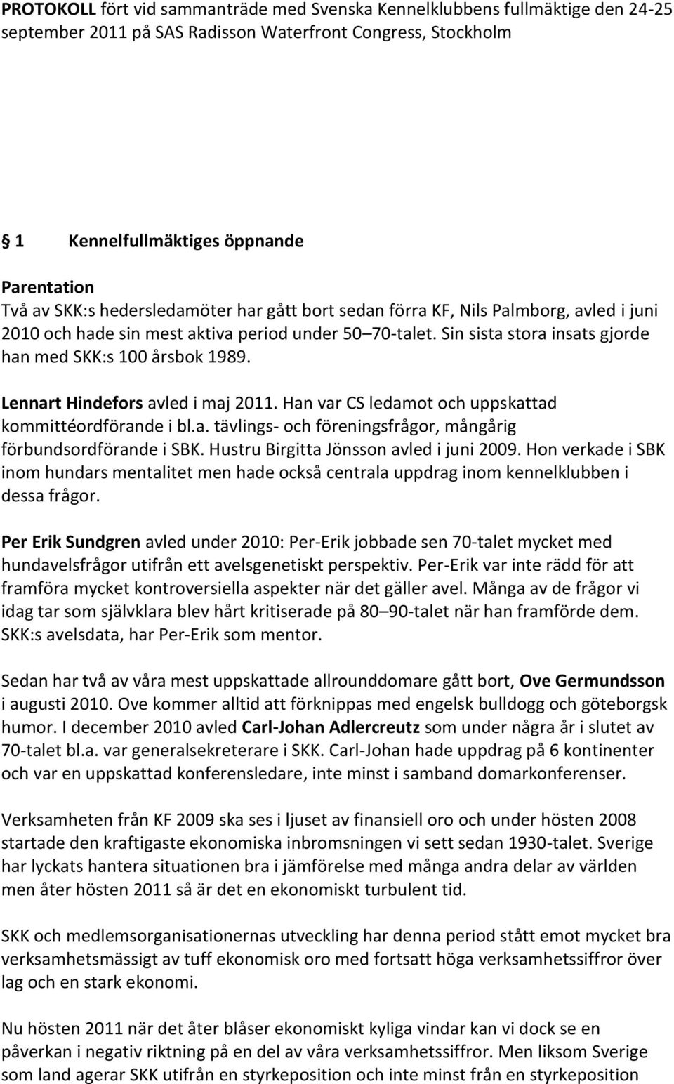 Lennart Hindefors avled i maj 2011. Han var CS ledamot och uppskattad kommittéordförande i bl.a. tävlings- och föreningsfrågor, mångårig förbundsordförande i SBK.