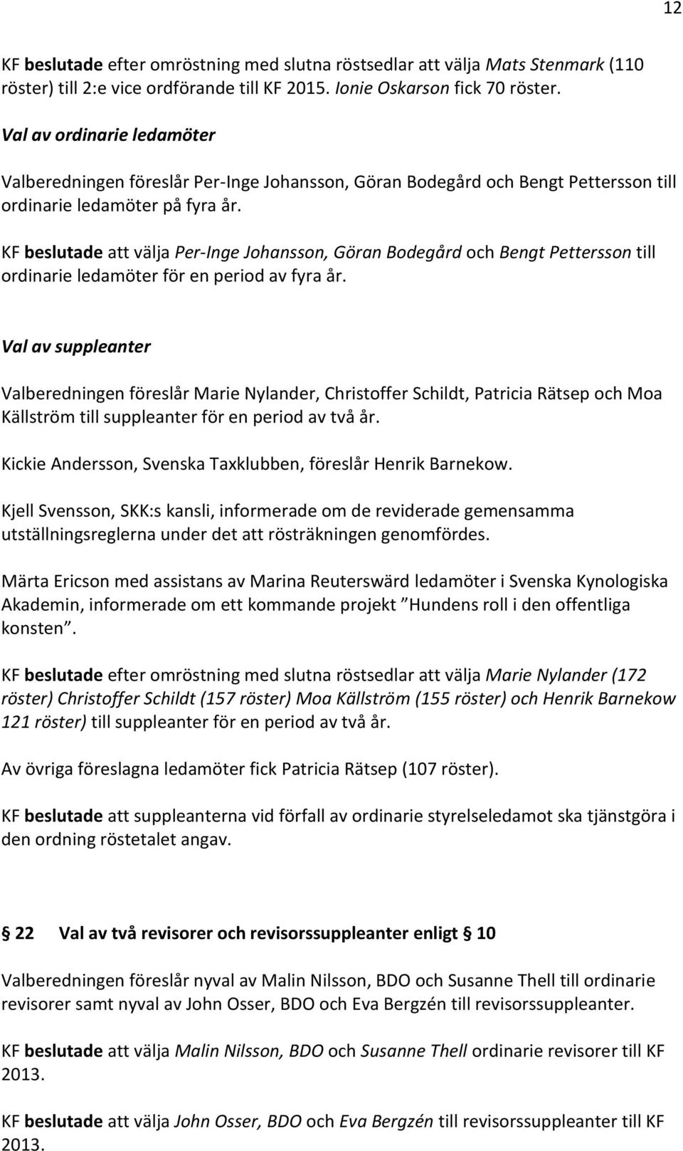 KF beslutade att välja Per-Inge Johansson, Göran Bodegård och Bengt Pettersson till ordinarie ledamöter för en period av fyra år.