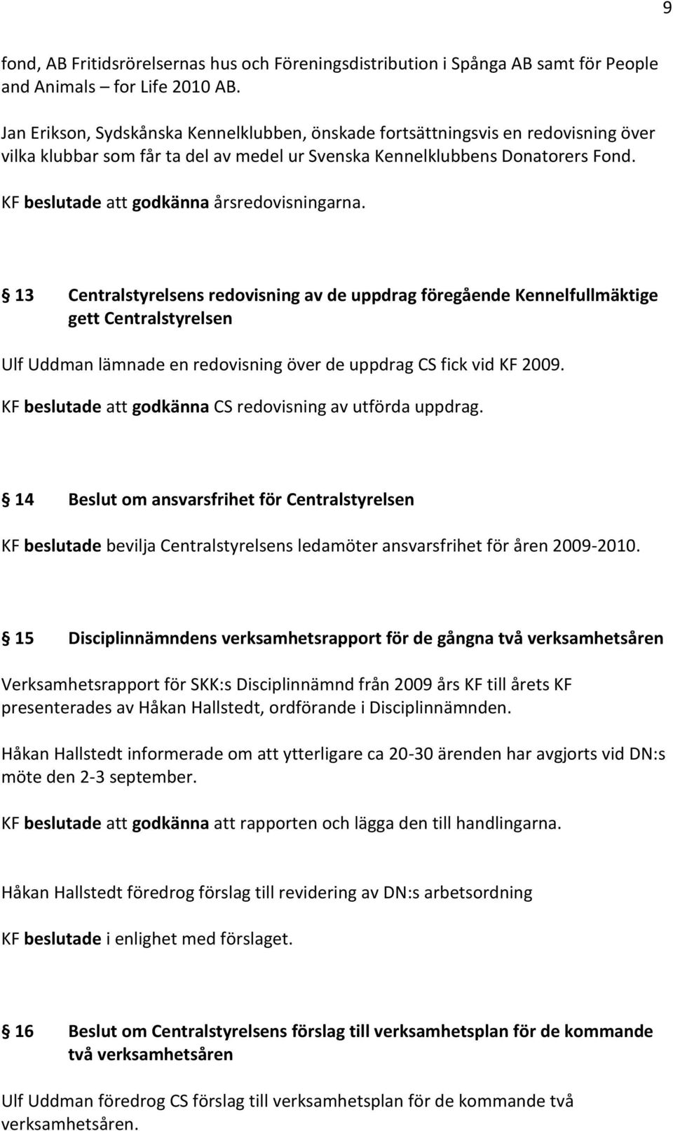 KF beslutade att godkänna årsredovisningarna.