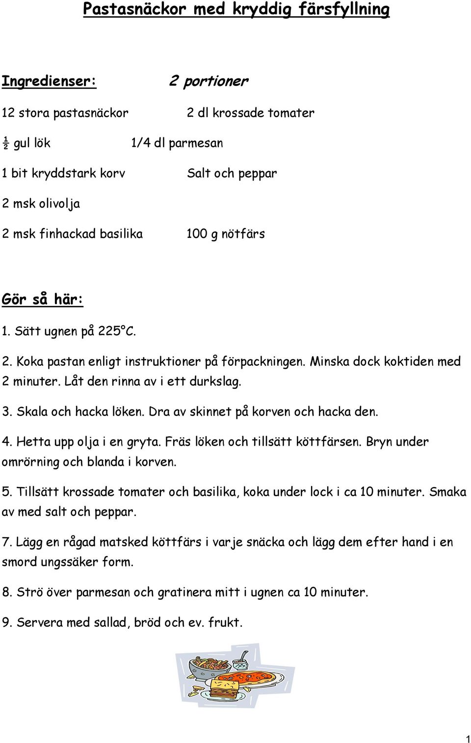 Dra av skinnet på korven och hacka den. 4. Hetta upp olja i en gryta. Fräs löken och tillsätt köttfärsen. Bryn under omrörning och blanda i korven. 5.