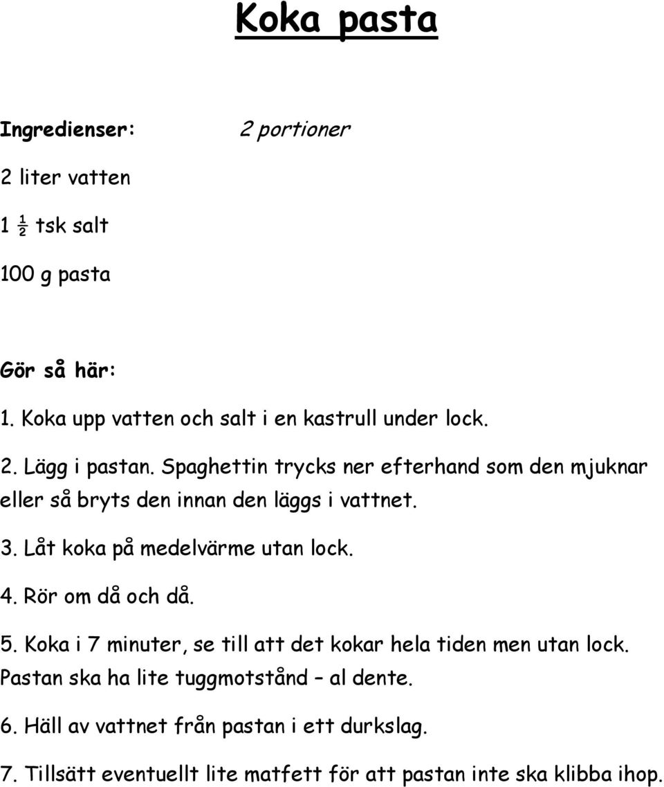 Låt koka på medelvärme utan lock. 4. Rör om då och då. 5. Koka i 7 minuter, se till att det kokar hela tiden men utan lock.
