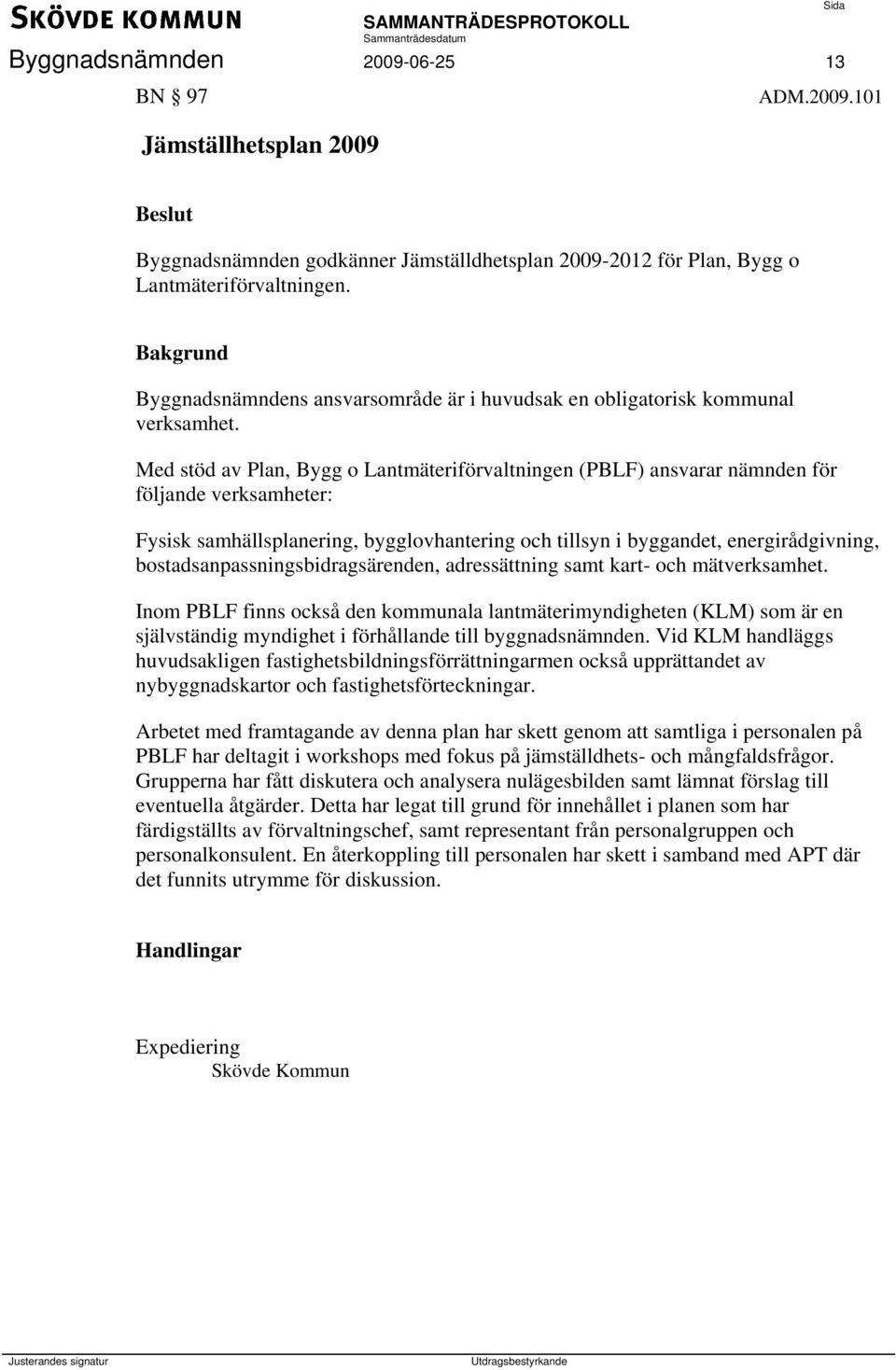 Med stöd av Plan, Bygg o Lantmäteriförvaltningen (PBLF) ansvarar nämnden för följande verksamheter: Fysisk samhällsplanering, bygglovhantering och tillsyn i byggandet, energirådgivning,