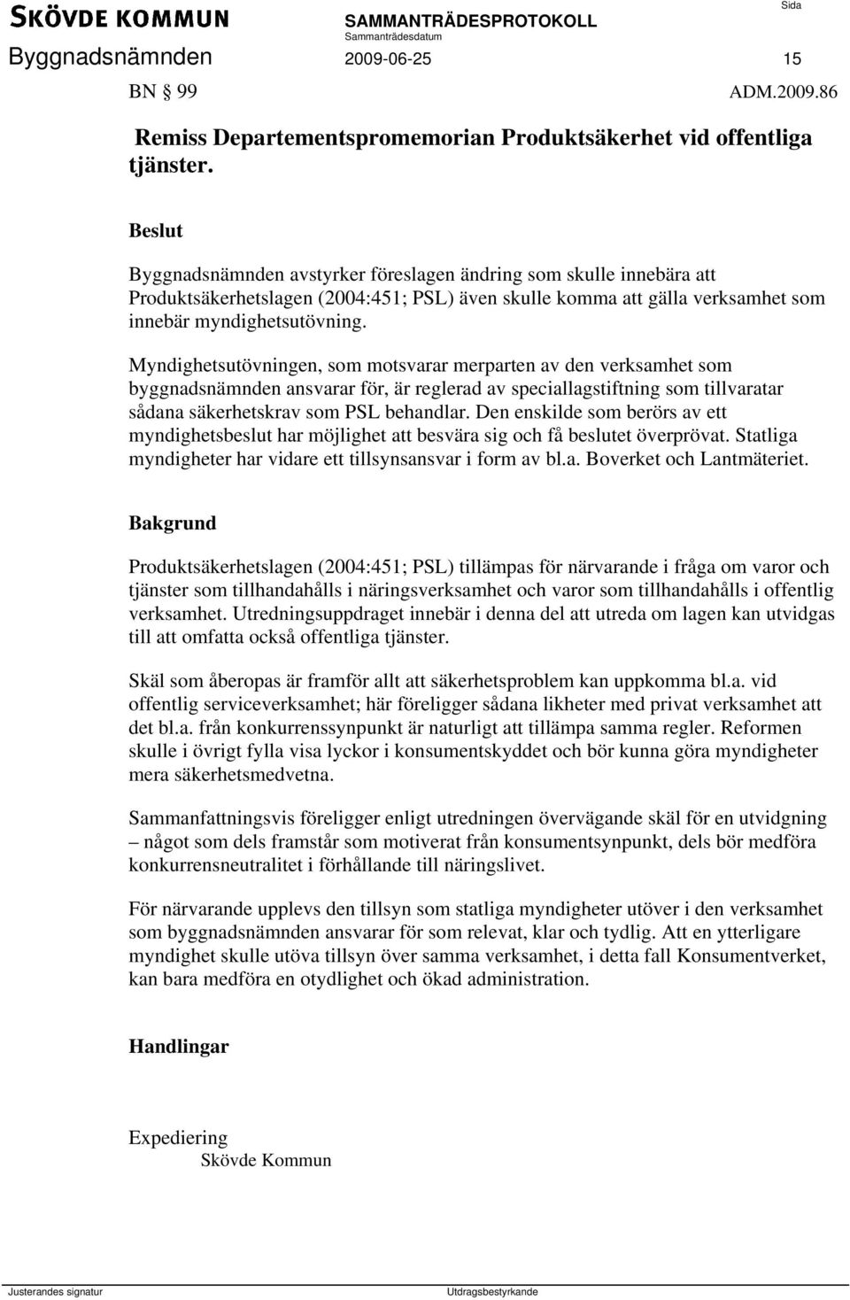 Myndighetsutövningen, som motsvarar merparten av den verksamhet som byggnadsnämnden ansvarar för, är reglerad av speciallagstiftning som tillvaratar sådana säkerhetskrav som PSL behandlar.