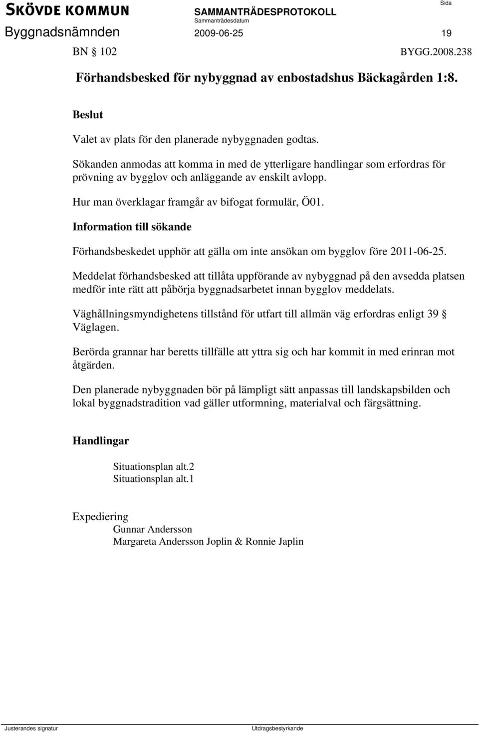 Information till sökande Förhandsbeskedet upphör att gälla om inte ansökan om bygglov före 2011-06-25.