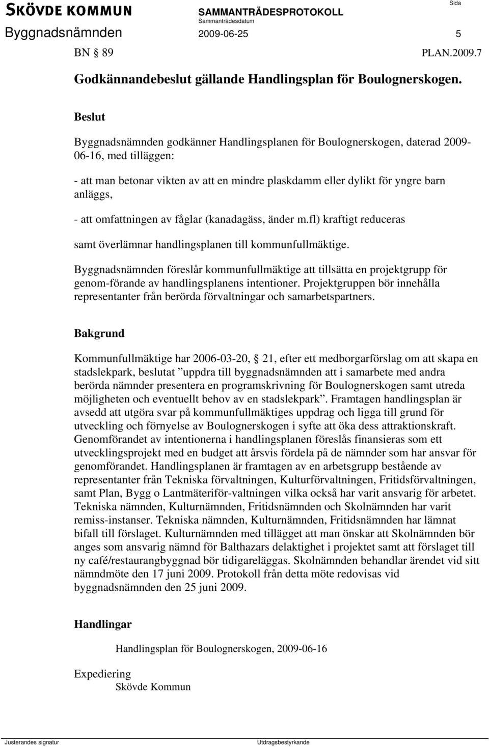 omfattningen av fåglar (kanadagäss, änder m.fl) kraftigt reduceras samt överlämnar handlingsplanen till kommunfullmäktige.