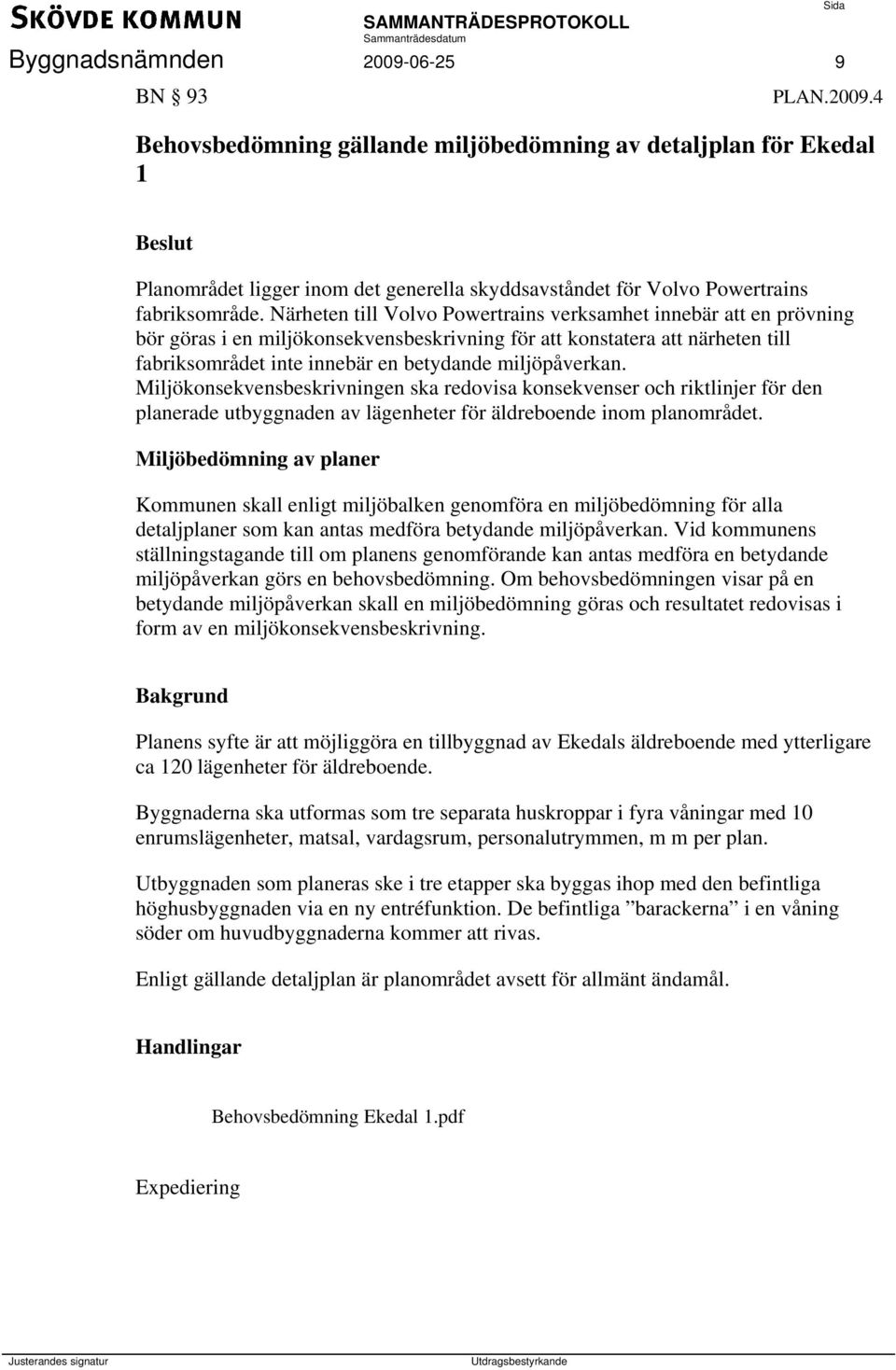 miljöpåverkan. Miljökonsekvensbeskrivningen ska redovisa konsekvenser och riktlinjer för den planerade utbyggnaden av lägenheter för äldreboende inom planområdet.