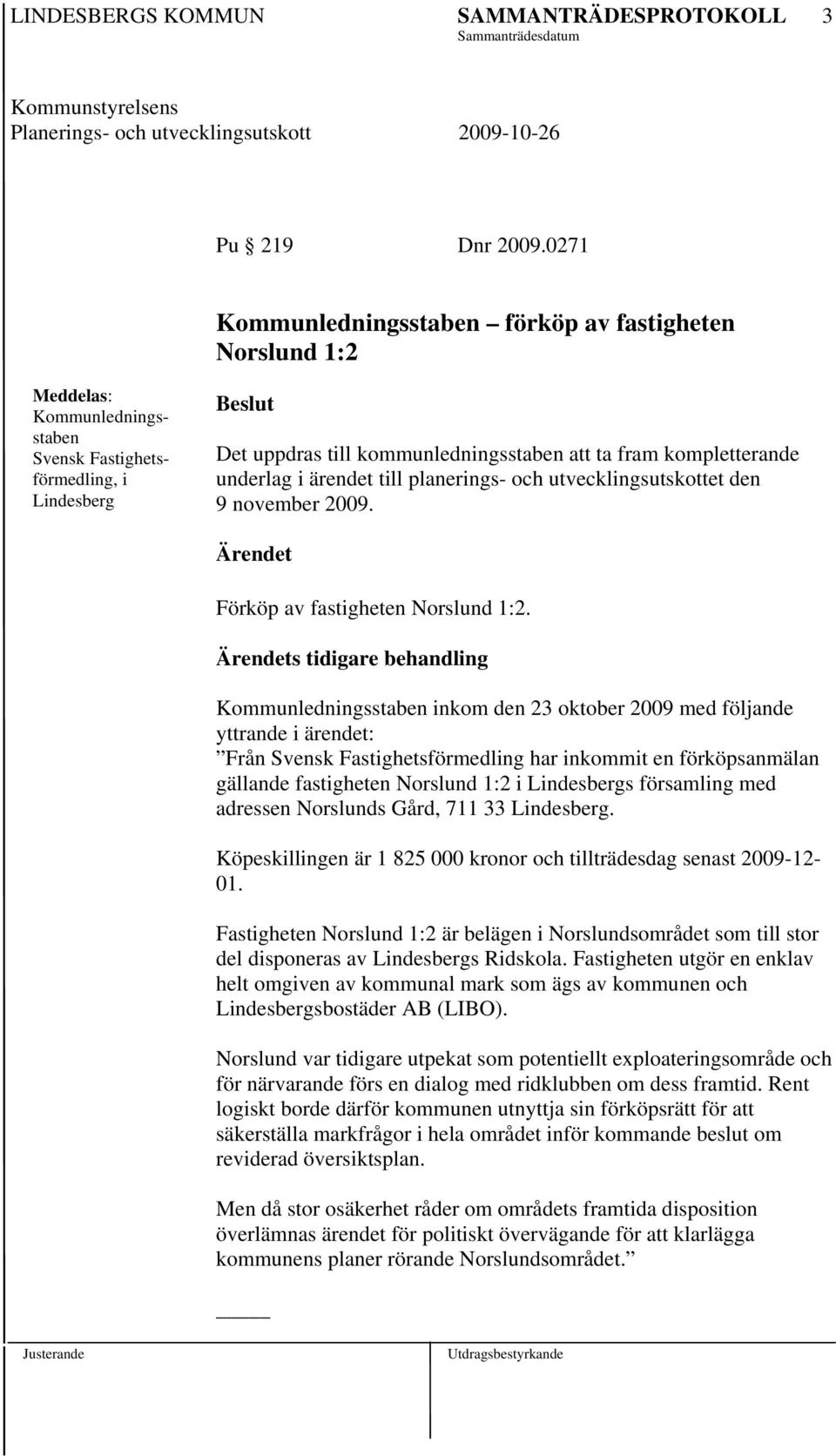 kompletterande underlag i ärendet till planerings- och utvecklingsutskottet den 9 november 2009. Ärendet Förköp av fastigheten Norslund 1:2.