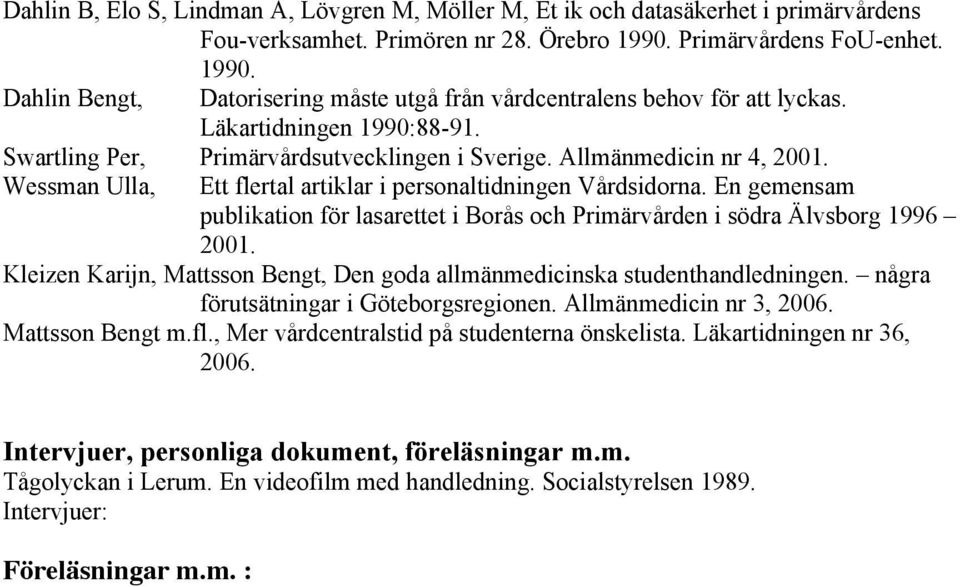Allmänmedicin nr 4, 2001. Wessman Ulla, Ett flertal artiklar i personaltidningen Vårdsidorna. En gemensam publikation för lasarettet i Borås och Primärvården i södra Älvsborg 1996 2001.