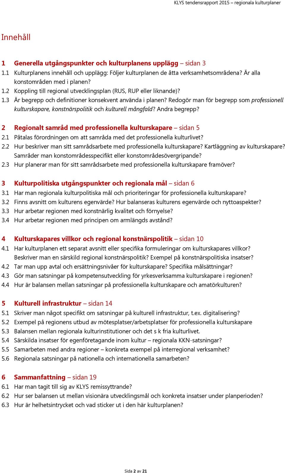 2 Regionalt samråd med professionella kulturskapare sidan 5 2.1 Påtalas förordningen om att samråda med det professionella kulturlivet? 2.2 Hur beskriver man sitt samrådsarbete med professionella kulturskapare?