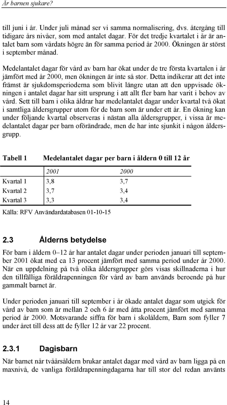 Medelantalet dagar för vård av barn har ökat under de tre första kvartalen i år jämfört med år 2000, men ökningen är inte så stor.