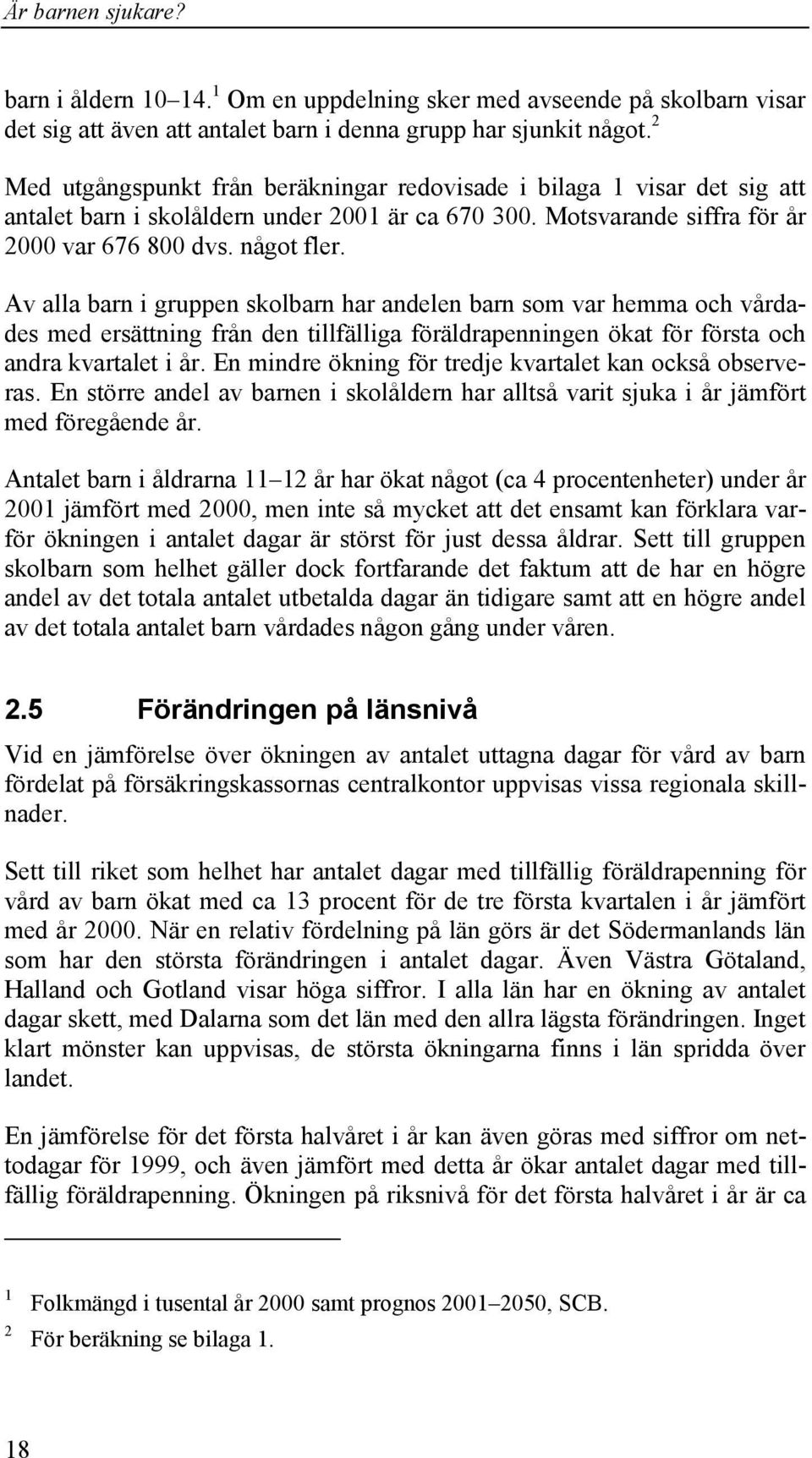 Av alla barn i gruppen skolbarn har andelen barn som var hemma och vårdades med ersättning från den tillfälliga föräldrapenningen ökat för första och andra kvartalet i år.