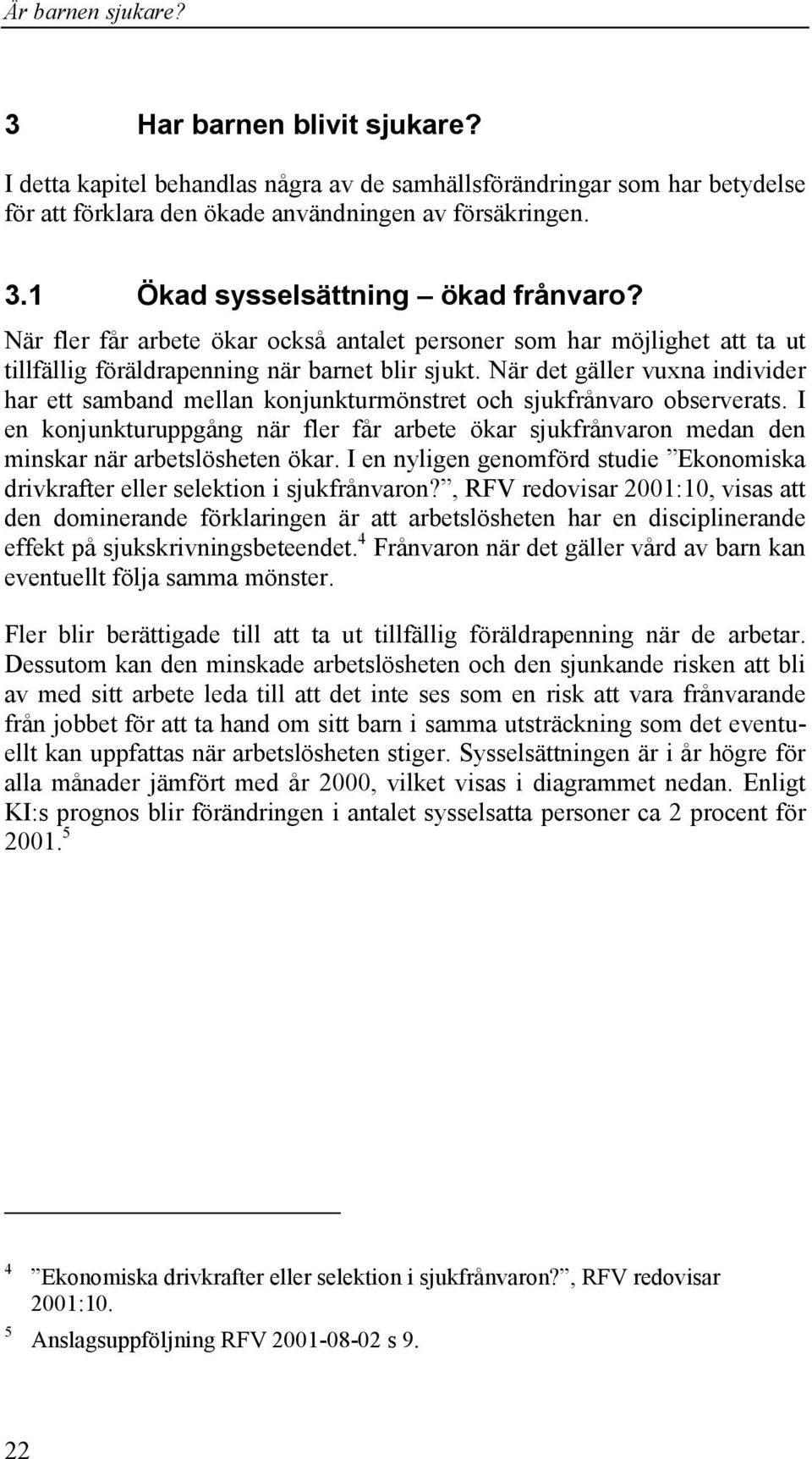 När det gäller vuxna individer har ett samband mellan konjunkturmönstret och sjukfrånvaro observerats.