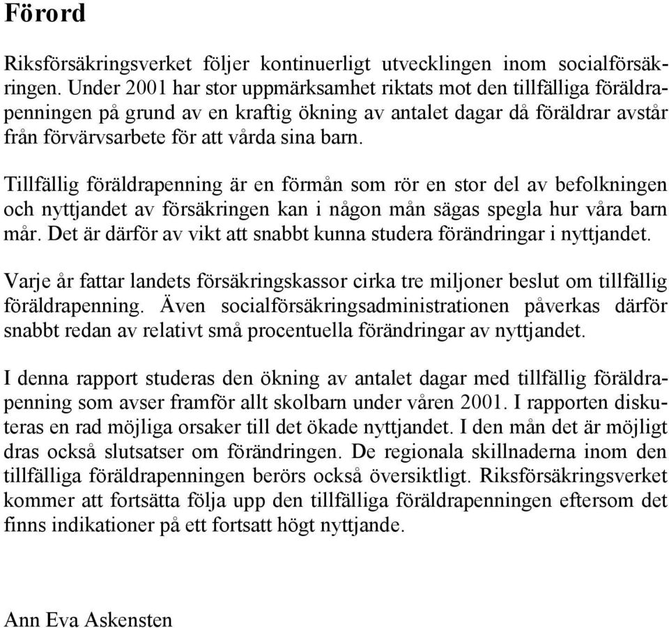 Tillfällig föräldrapenning är en förmån som rör en stor del av befolkningen och nyttjandet av försäkringen kan i någon mån sägas spegla hur våra barn mår.