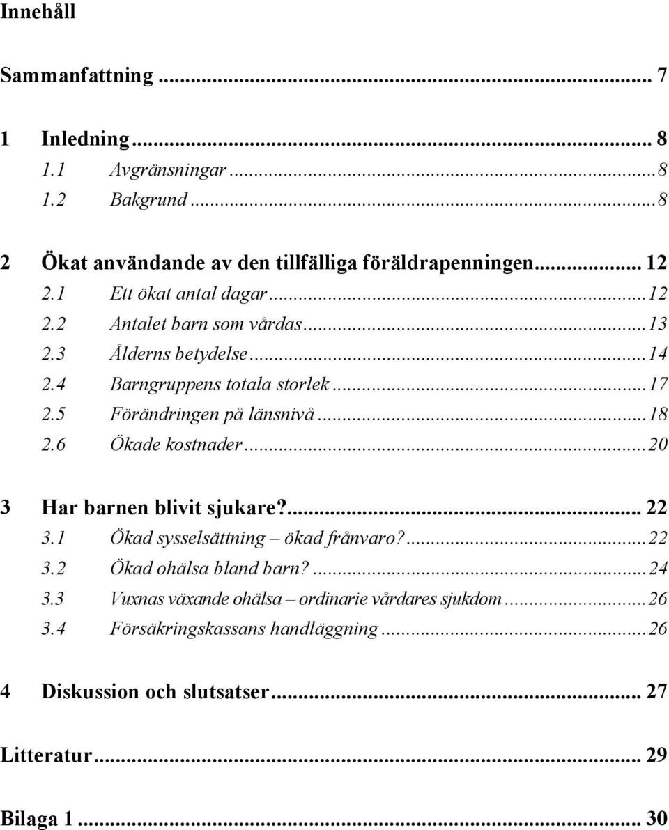 5 Förändringen på länsnivå...18 2.6 Ökade kostnader...20 3 Har barnen blivit sjukare?... 22 3.1 Ökad sysselsättning ökad frånvaro?...22 3.2 Ökad ohälsa bland barn?