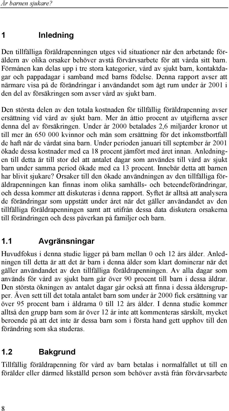 Denna rapport avser att närmare visa på de förändringar i användandet som ägt rum under år 2001 i den del av försäkringen som avser vård av sjukt barn.