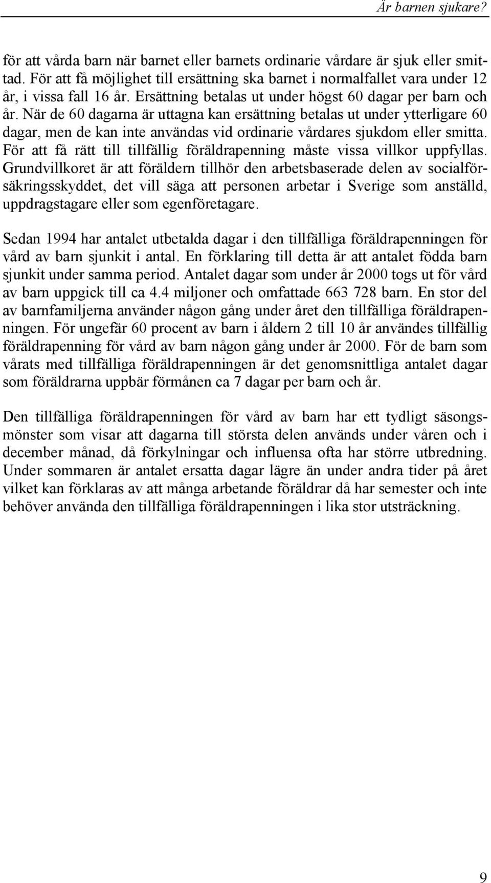 När de 60 dagarna är uttagna kan ersättning betalas ut under ytterligare 60 dagar, men de kan inte användas vid ordinarie vårdares sjukdom eller smitta.