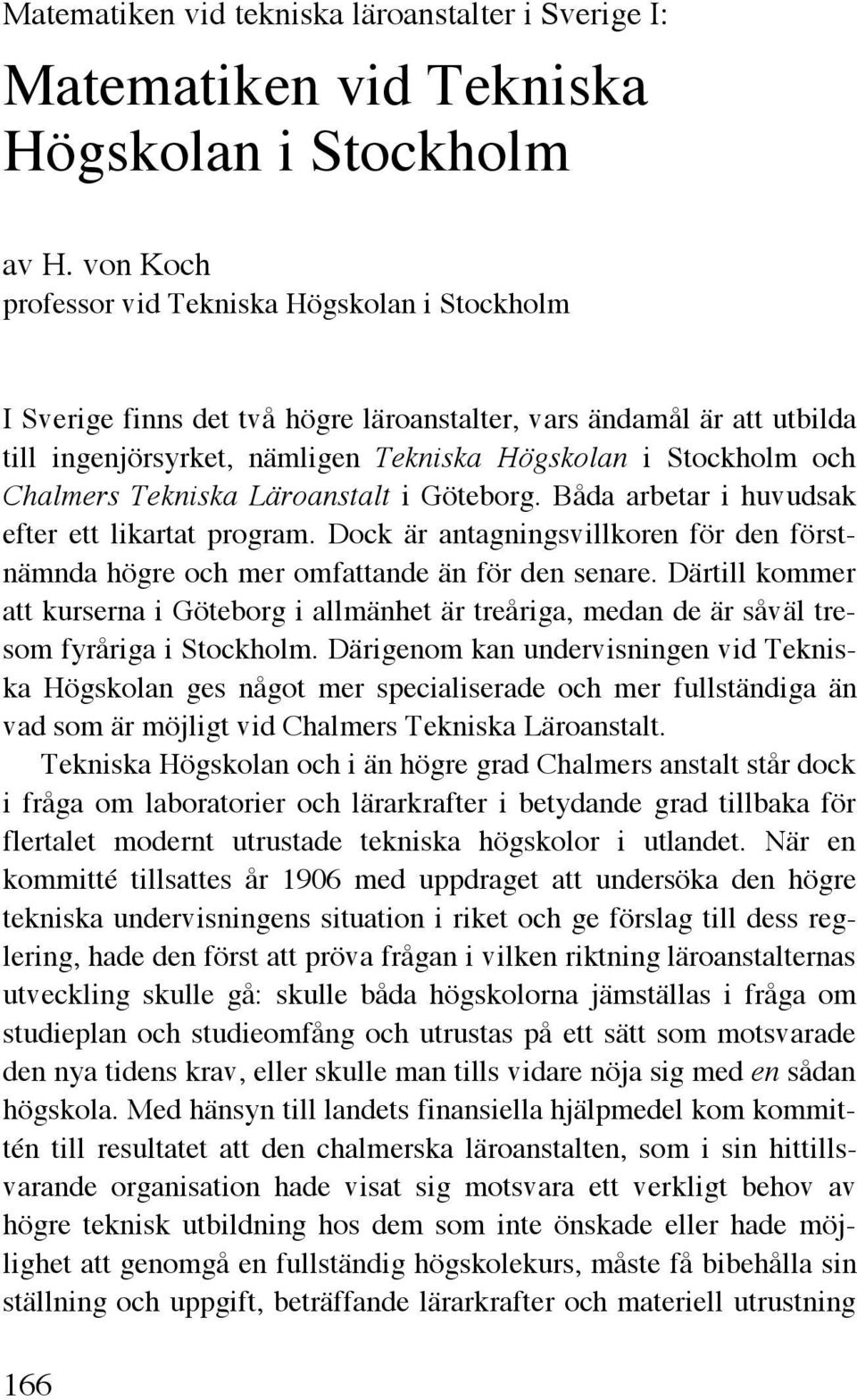 Chalmers Tekniska Läroanstalt i Göteborg. Båda arbetar i huvudsak efter ett likartat program. Dock är antagningsvillkoren för den förstnämnda högre och mer omfattande än för den senare.
