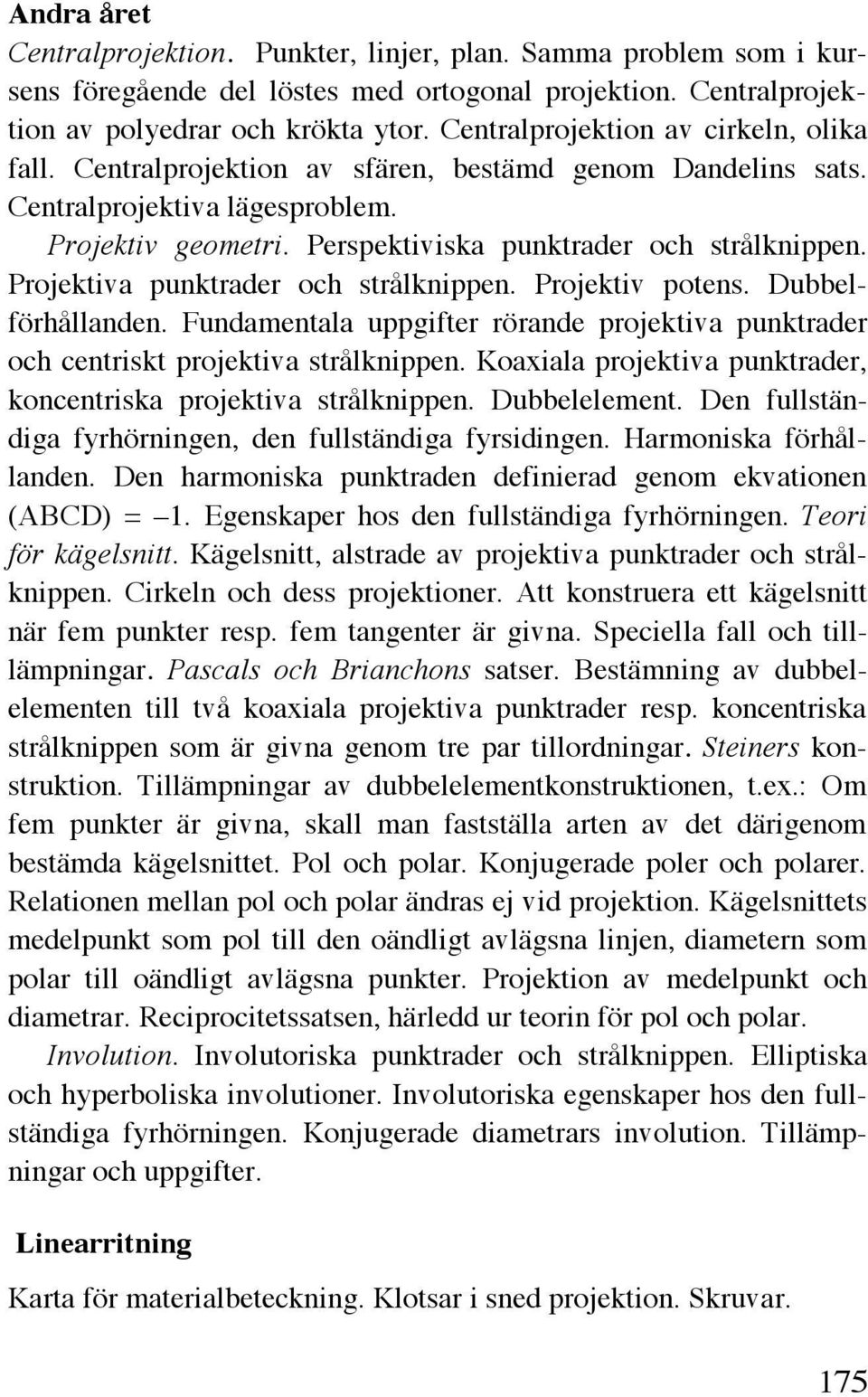 Projektiva punktrader och strålknippen. Projektiv potens. Dubbelförhållanden. Fundamentala uppgifter rörande projektiva punktrader och centriskt projektiva strålknippen.