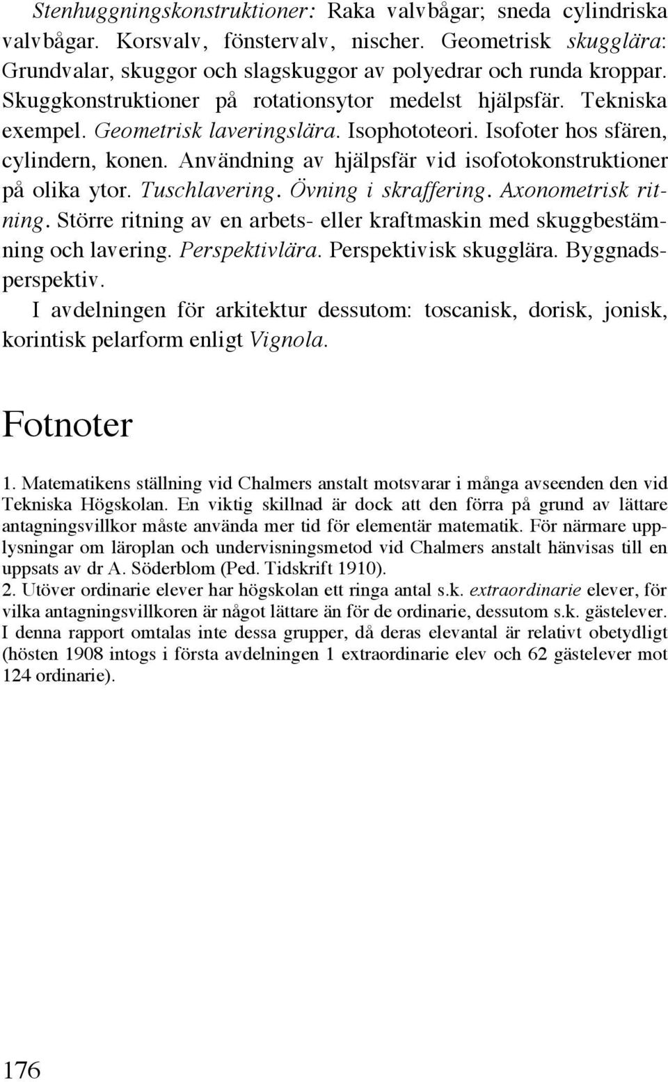 Användning av hjälpsfär vid isofotokonstruktioner på olika ytor. Tuschlavering. Övning i skraffering. Axonometrisk ritning.