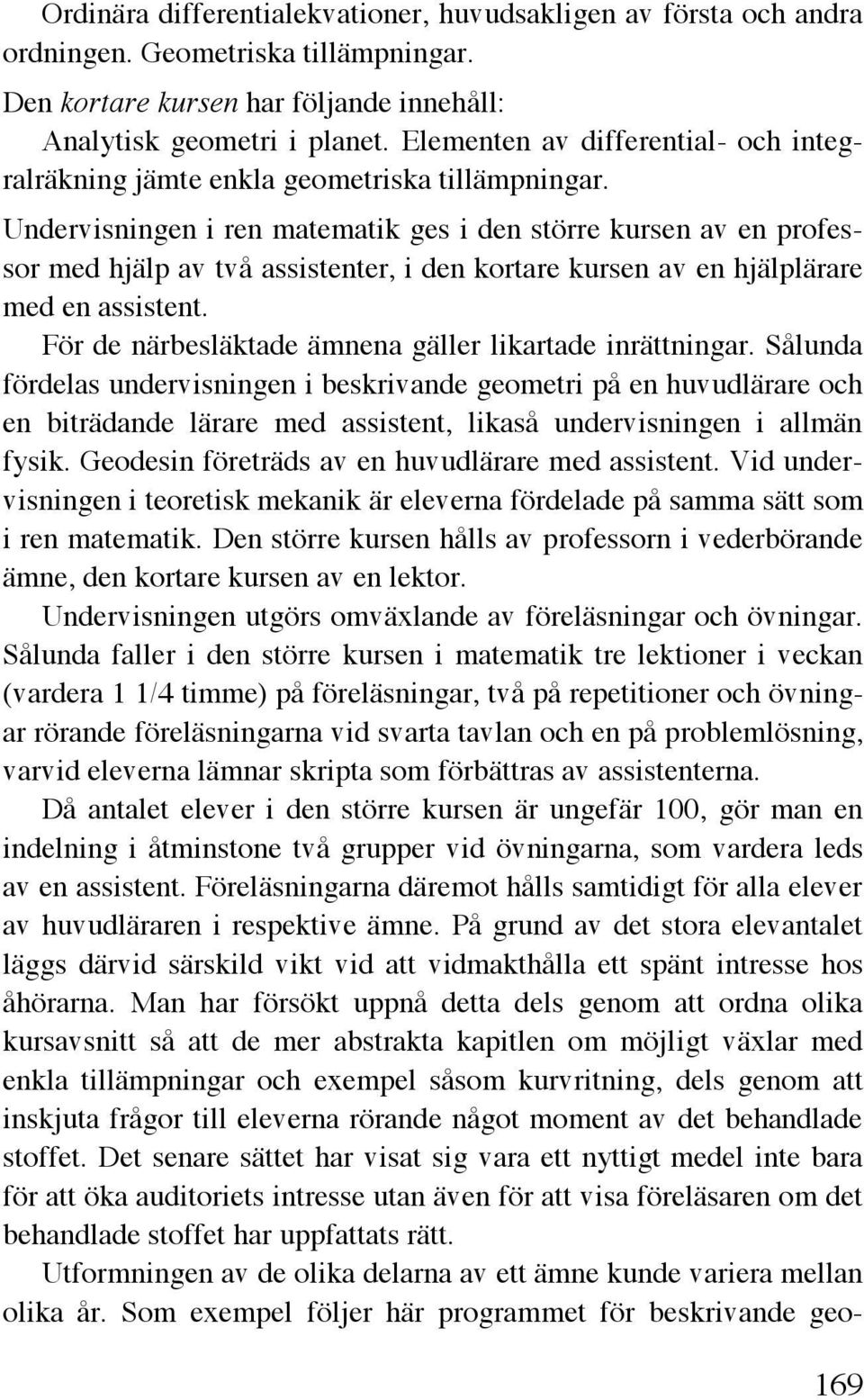 Undervisningen i ren matematik ges i den större kursen av en professor med hjälp av två assistenter, i den kortare kursen av en hjälplärare med en assistent.