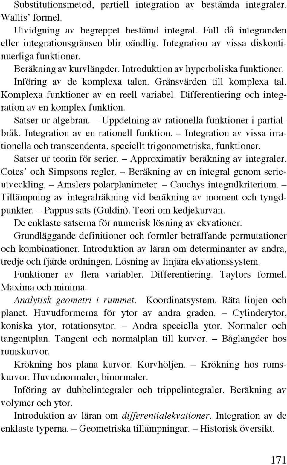 Komplexa funktioner av en reell variabel. Differentiering och integration av en komplex funktion. Satser ur algebran. Uppdelning av rationella funktioner i partialbråk.