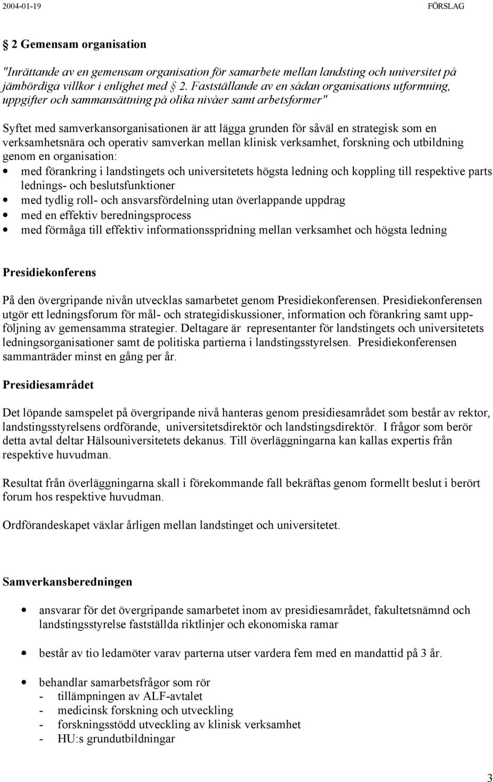 som en verksamhetsnära och operativ samverkan mellan klinisk verksamhet, forskning och utbildning genom en organisation: med förankring i landstingets och universitetets högsta ledning och koppling