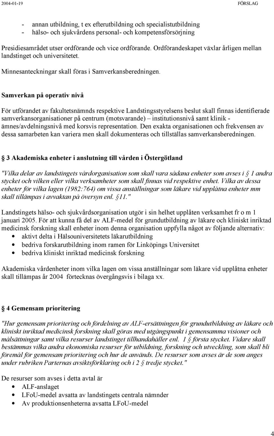 Samverkan på operativ nivå För utförandet av fakultetsnämnds respektive Landstingsstyrelsens beslut skall finnas identifierade samverkansorganisationer på centrum (motsvarande) institutionsnivå samt