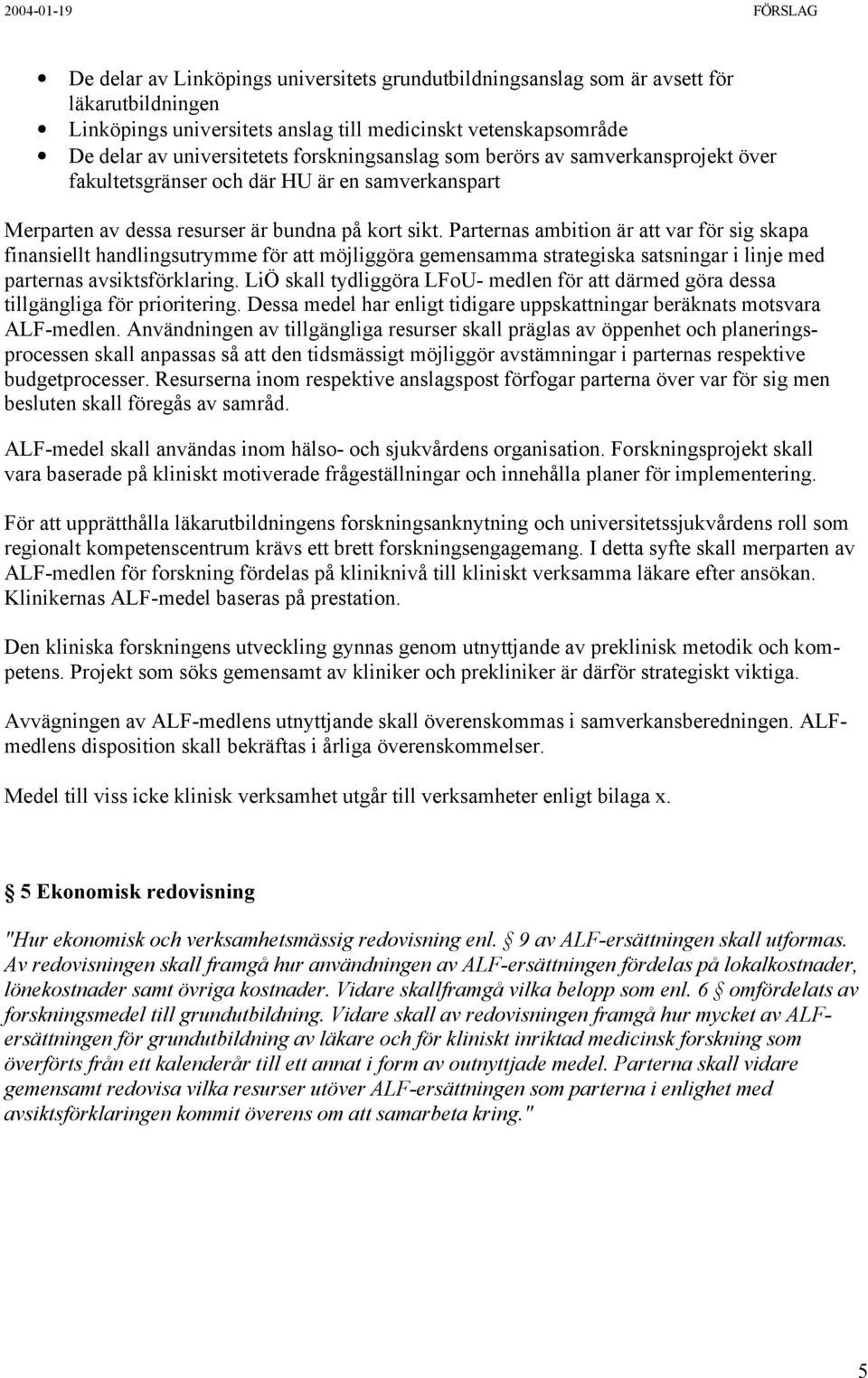 Parternas ambition är att var för sig skapa finansiellt handlingsutrymme för att möjliggöra gemensamma strategiska satsningar i linje med parternas avsiktsförklaring.