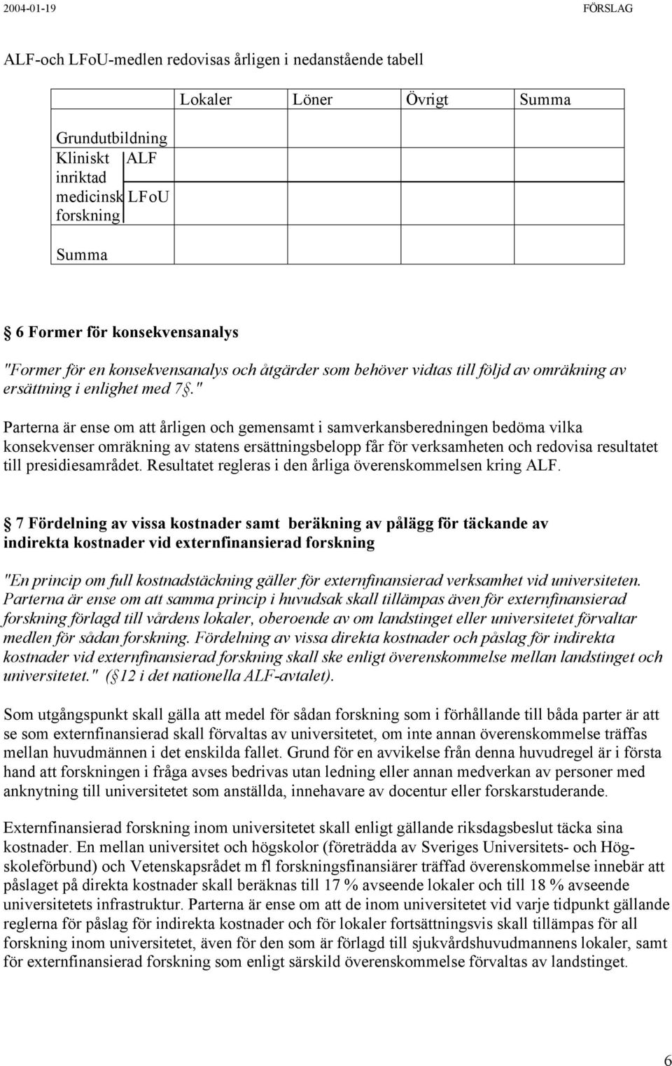 " Parterna är ense om att årligen och gemensamt i samverkansberedningen bedöma vilka konsekvenser omräkning av statens ersättningsbelopp får för verksamheten och redovisa resultatet till