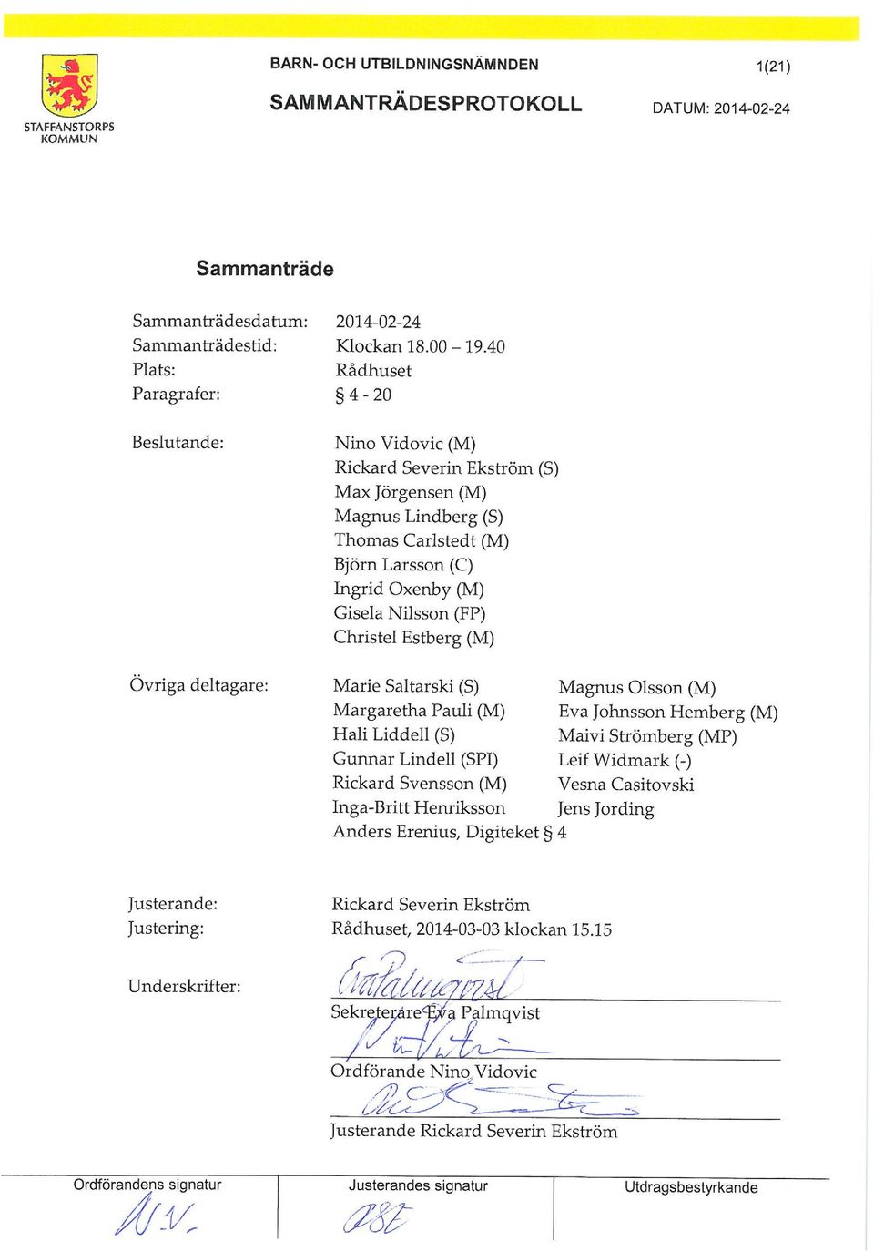 Nilsson (FP) Christel Estberg (M) * 1 Övriga deltagare: Marie Saltarski (S) Magnus Olsson (M) Margaretha Pauli (M) Eva Johnsson Heberg (M) Hali Liddell (S) M:aivi Ströberg (MP) Gunnar Lindell (SPI)