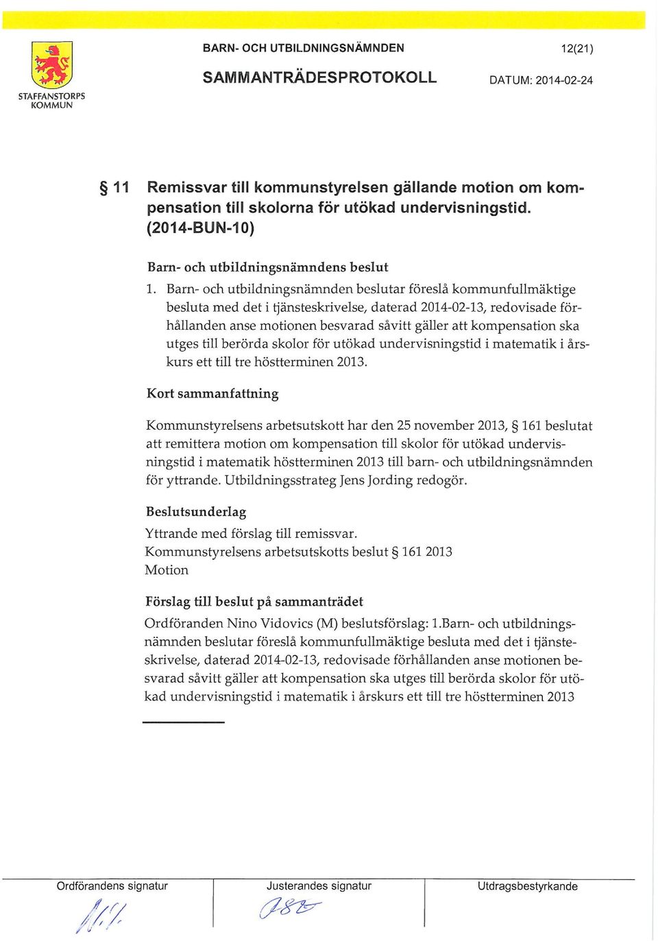 Barn- och utbildningsnänden beslutar föreslå kounfulläktige besluta ed det i tjänsteskrivelse daterad 2014-02-13 redovisade förhållanden anse otionen besvarad såvitt gäller att kopensation ska utges