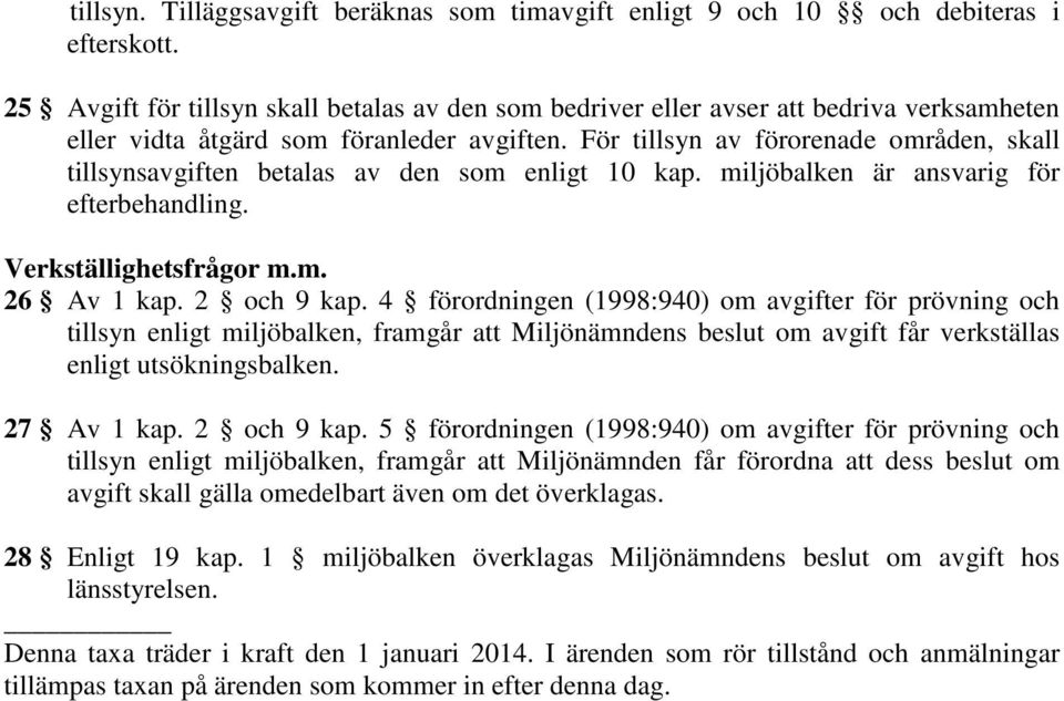 För tillsyn av förorenade områden, skall tillsynsavgiften betalas av den som enligt 10 kap. miljöbalken är ansvarig för efterbehandling. Verkställighetsfrågor m.m. 26 Av 1 kap. 2 och 9 kap.