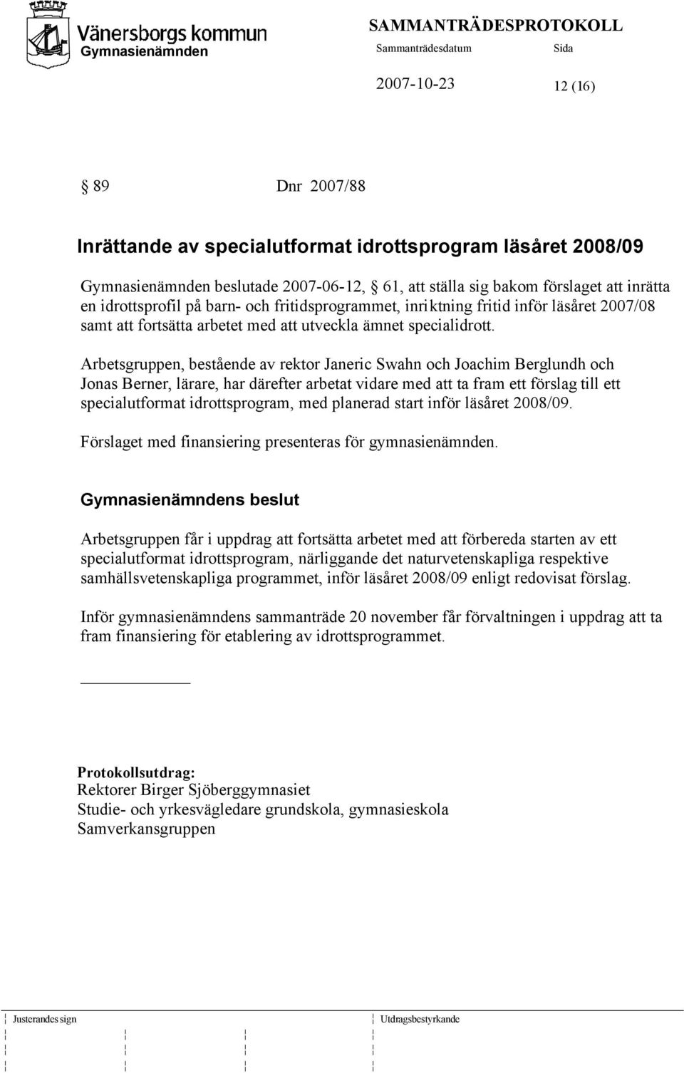 Arbetsgruppen, bestående av rektor Janeric Swahn och Joachim Berglundh och Jonas Berner, lärare, har därefter arbetat vidare med att ta fram ett förslag till ett specialutformat idrottsprogram, med