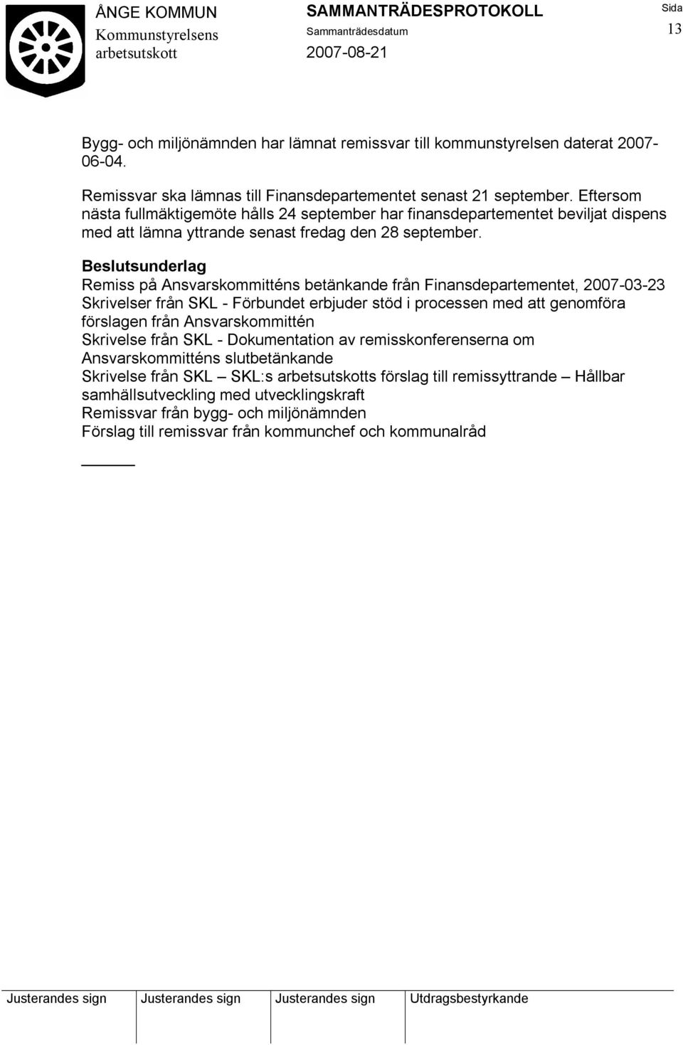 Remiss på Ansvarskommitténs betänkande från Finansdepartementet, 2007-03-23 Skrivelser från SKL - Förbundet erbjuder stöd i processen med att genomföra förslagen från Ansvarskommittén Skrivelse